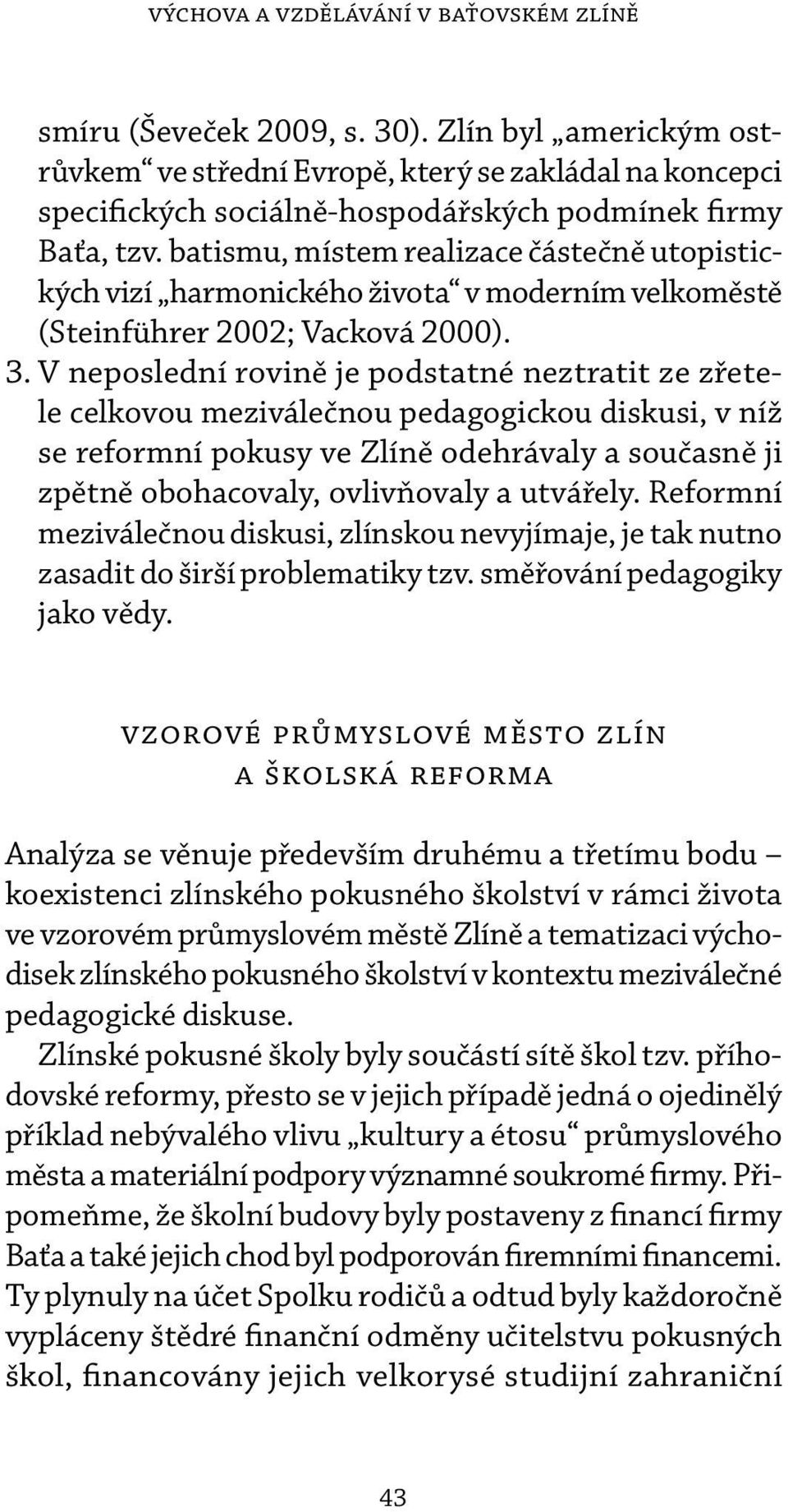 batismu, místem realizace částečně utopistických vizí harmonického života v moderním velkoměstě (Steinführer 2002; Vacková 2000). 3.