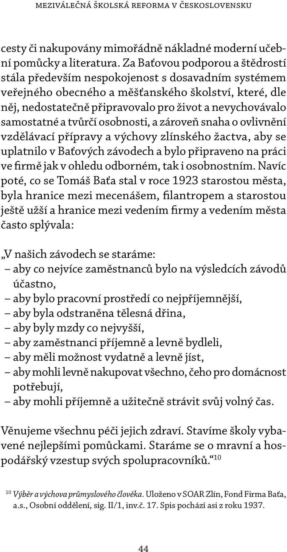 samostatné a tvůrčí osobnosti, a zároveň snaha o ovlivnění vzdělávací přípravy a výchovy zlínského žactva, aby se uplatnilo v Baťových závodech a bylo připraveno na práci ve firmě jak v ohledu