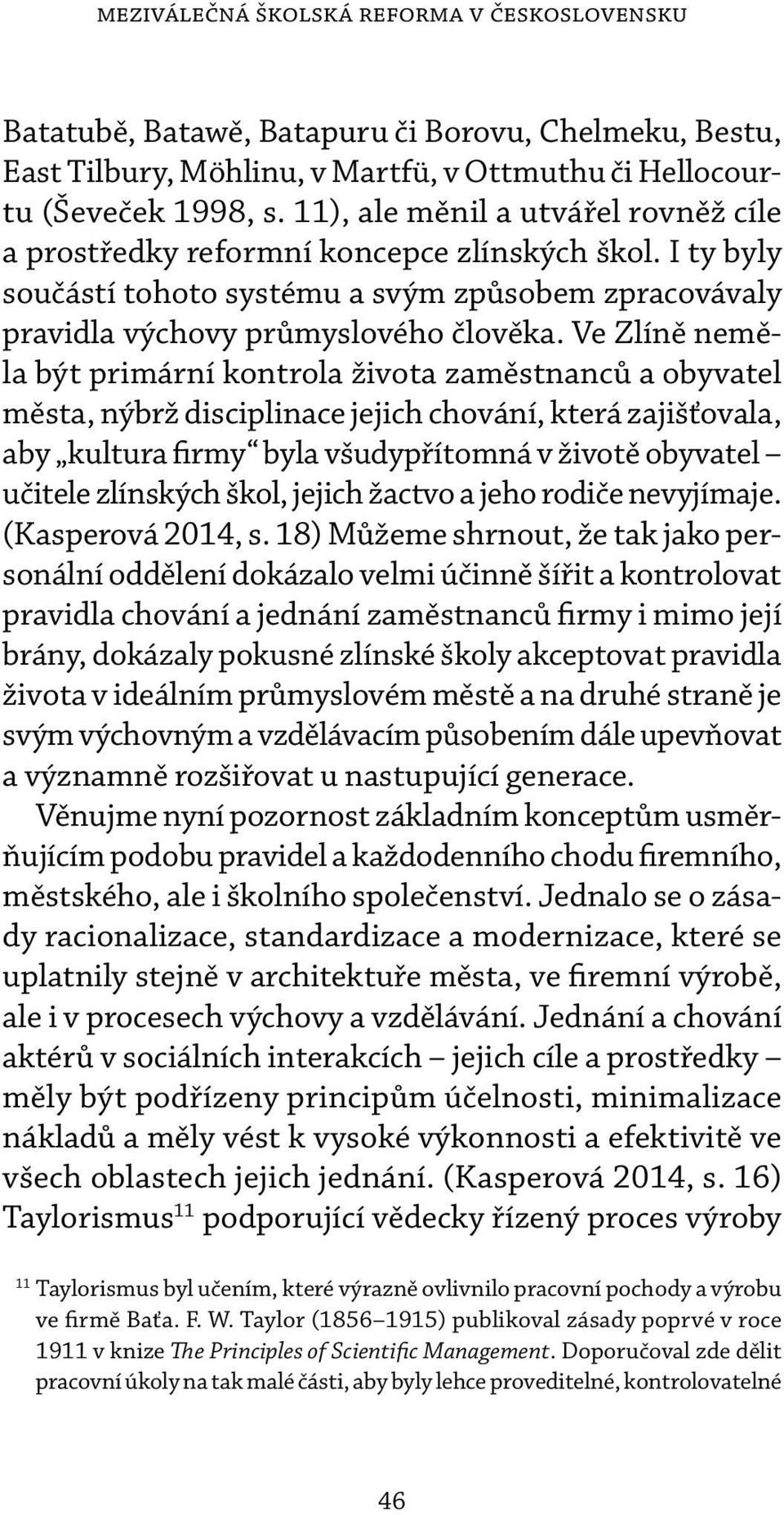 Ve Zlíně neměla být primární kontrola života zaměstnanců a obyvatel města, nýbrž disciplinace jejich chování, která zajišťovala, aby kultura firmy byla všudypřítomná v životě obyva tel učitele