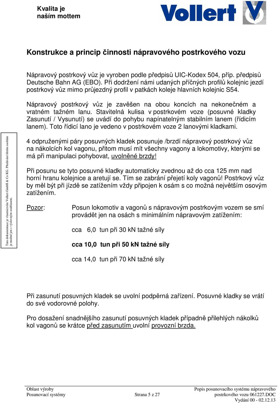 Nápravový postrkový vůz je zavěšen na obou koncích na nekonečném a vratném tažném lanu.