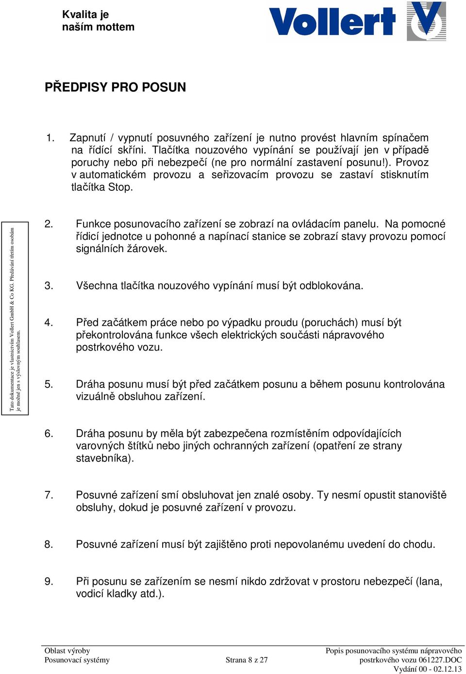 Provoz v automatickém provozu a seřizovacím provozu se zastaví stisknutím tlačítka Stop. 2. Funkce posunovacího zařízení se zobrazí na ovládacím panelu.