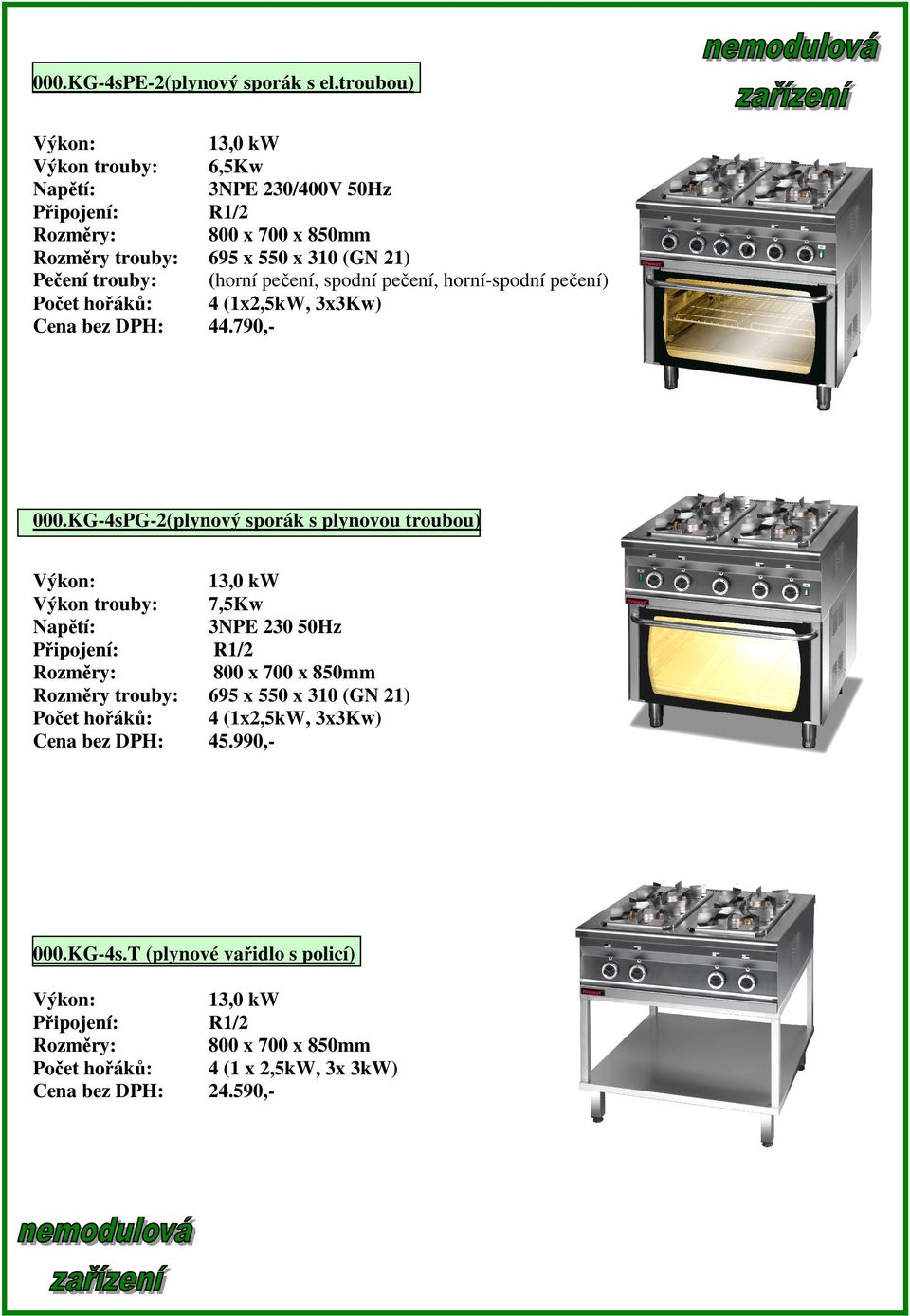 pečení, spodní pečení, horní-spodní pečení) Počet hořáků: 4 (1x2,5kW, 3x3Kw) : 44.790,- 000.