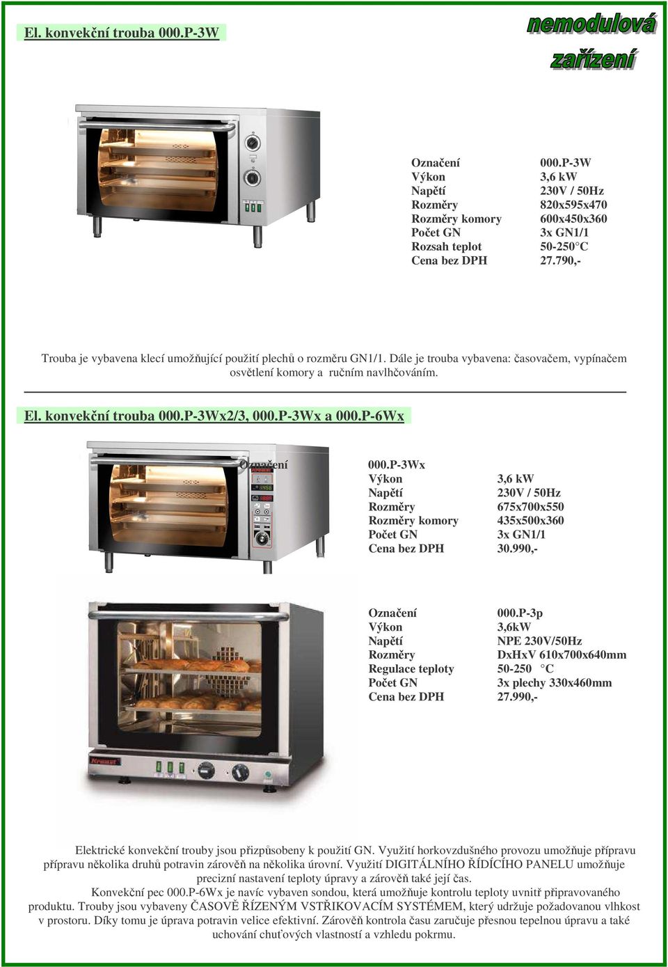 P-3Wx a 000.P-6Wx 000.P-3Wx 3,6 kw 230V / 50Hz 675x700x550 komory 435x500x360 Počet GN 3x GN1/1 30.990,- 000.