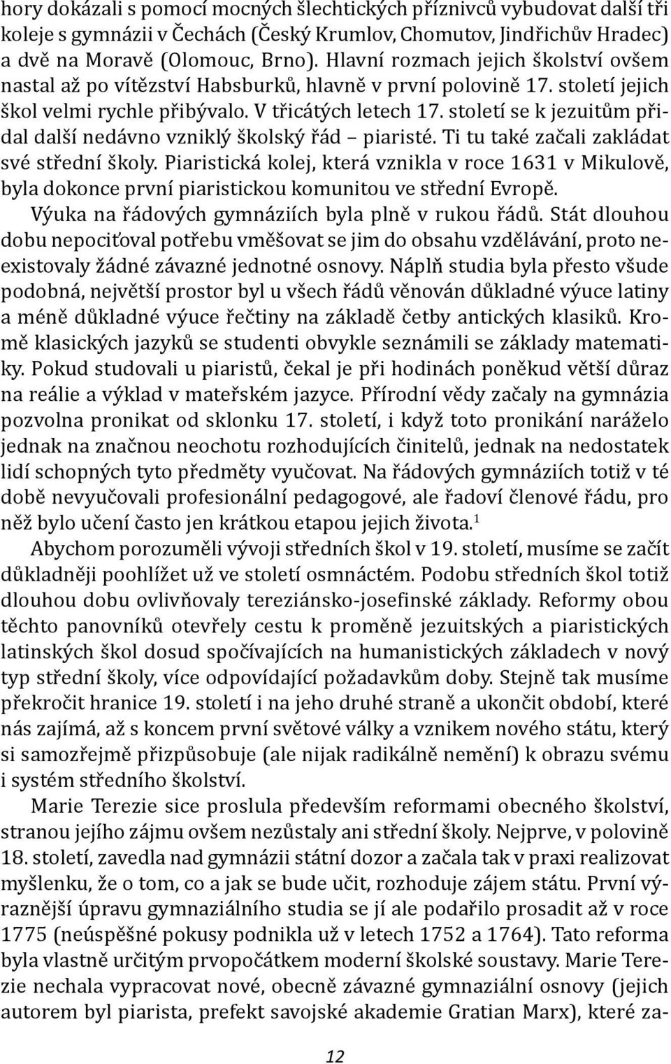 století se k jezuitům přidal další nedávno vzniklý školský řád piaristé. Ti tu také začali zakládat své střední školy.