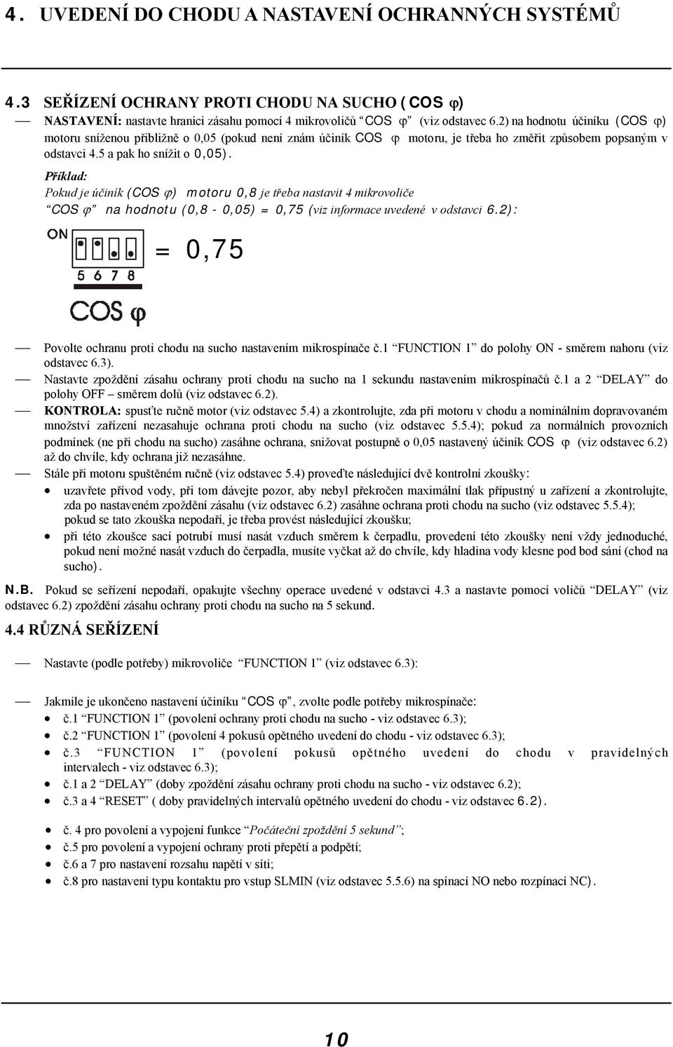 Příklad: Pokud je účiník (COS ϕ) motoru 0,8 je třeba nastavit 4 mikrovoliče COS ϕ na hodnotu (0,8-0,05) = 0,75 (viz informace uvedené v odstavci 6.