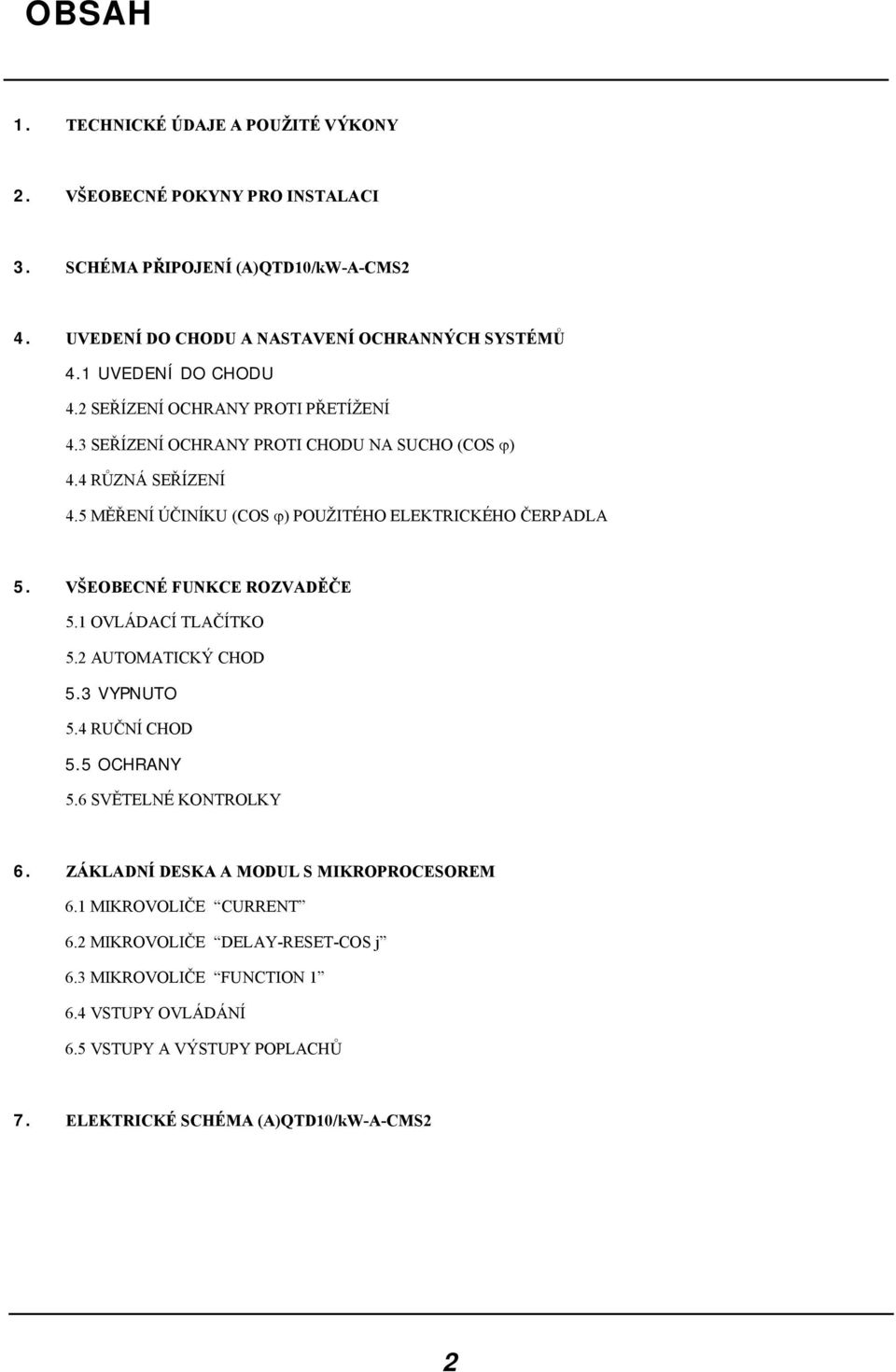 5 MĚŘENÍ ÚČINÍKU (COS ϕ) POUŽITÉHO ELEKTRICKÉHO ČERPADLA 5. VŠEOBECNÉ FUNKCE ROZVADĚČE 5.1 OVLÁDACÍ TLAČÍTKO 5.2 AUTOMATICKÝ CHOD 5.3 VYPNUTO 5.4 RUČNÍ CHOD 5.5 OCHRANY 5.