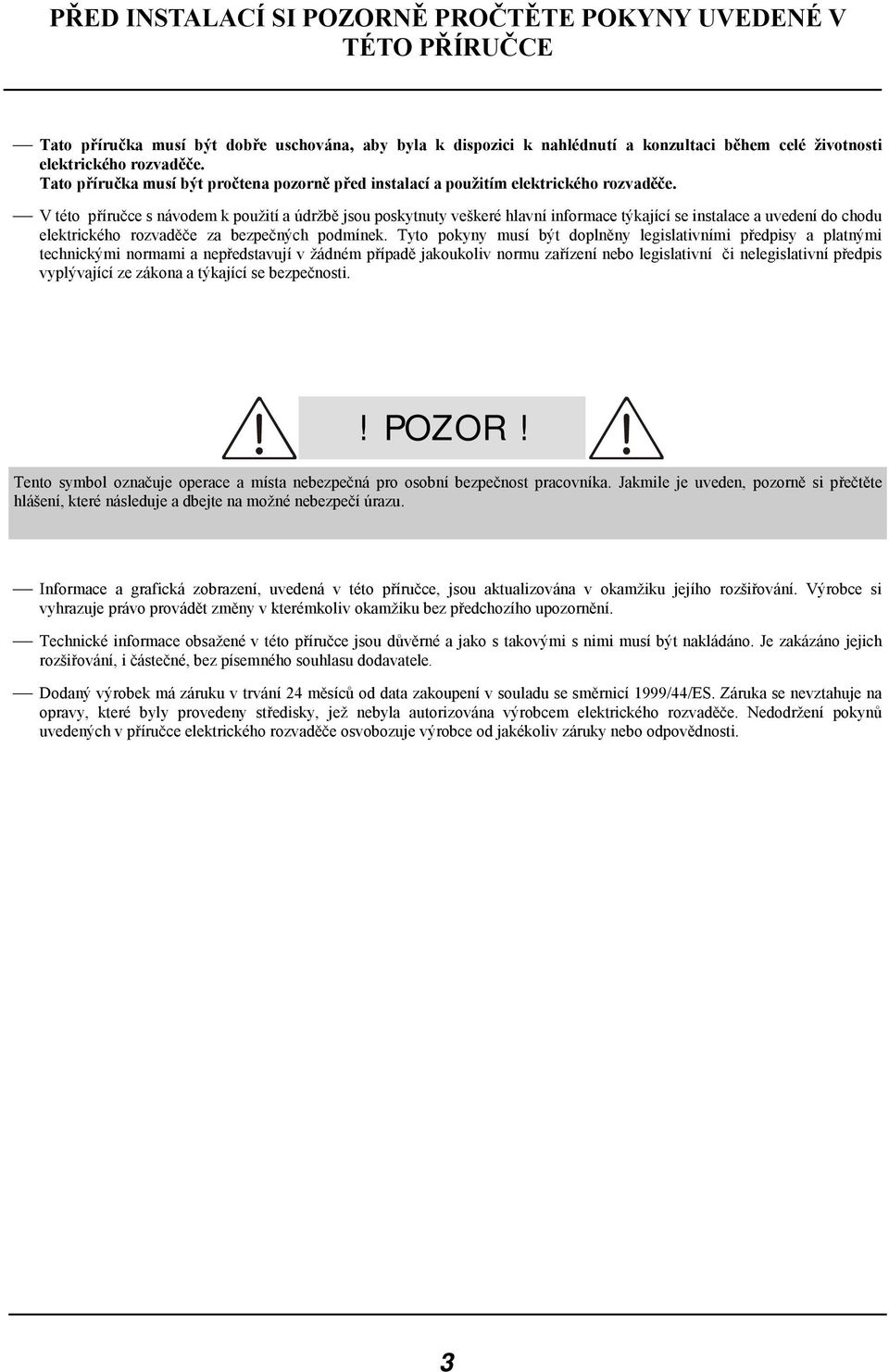 V této příručce s návodem k použití a údržbě jsou poskytnuty veškeré hlavní informace týkající se instalace a uvedení do chodu elektrického rozvaděče za bezpečných podmínek.
