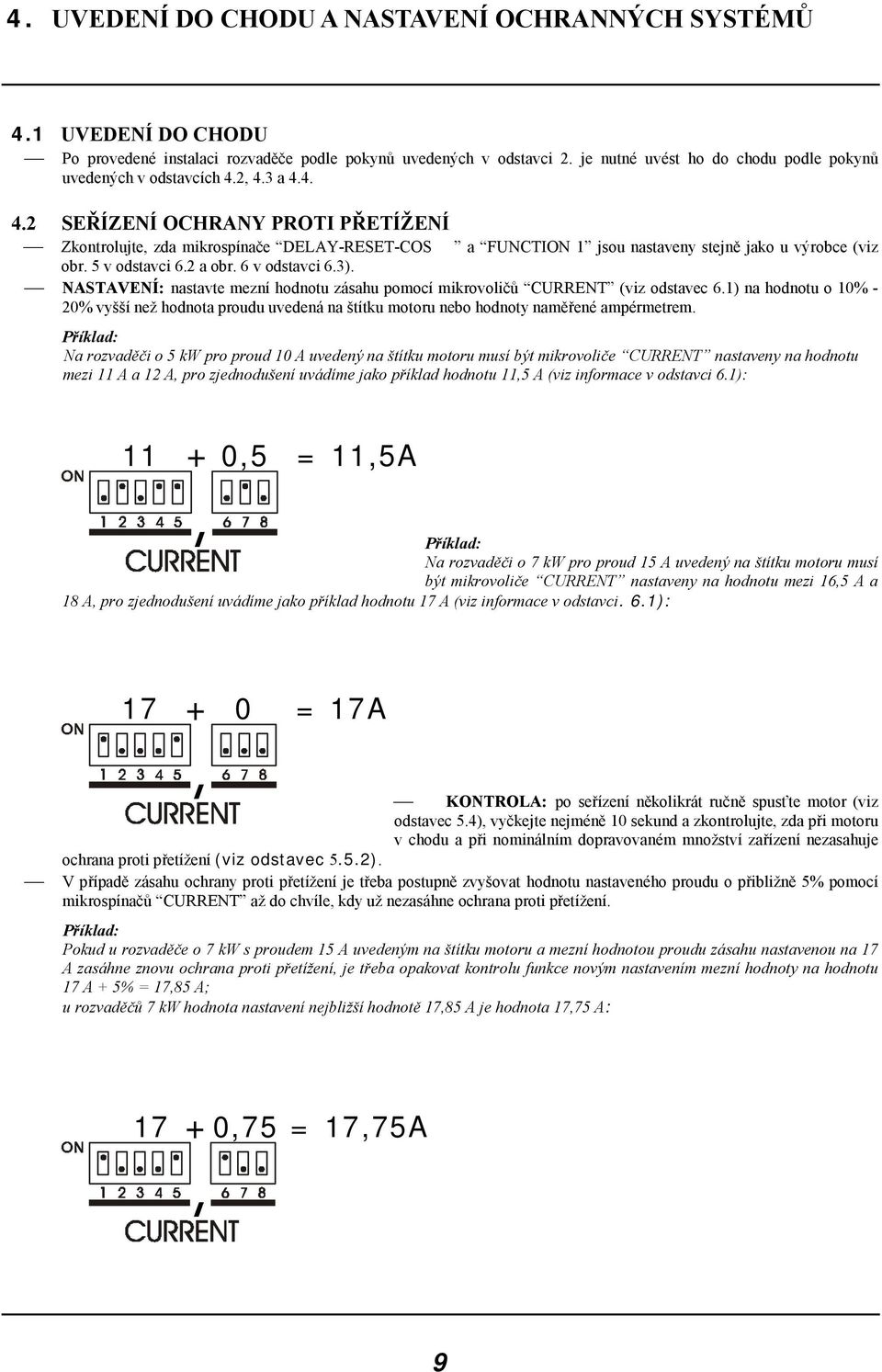 2, 4.3 a 4.4. 4.2 SEŘÍZENÍ OCHRANY PROTI PŘETÍŽENÍ Zkontrolujte, zda mikrospínače DELAY-RESET-COS a FUNCTION 1 jsou nastaveny stejně jako u výrobce (viz obr. 5 v odstavci 6.2 a obr. 6 v odstavci 6.3).