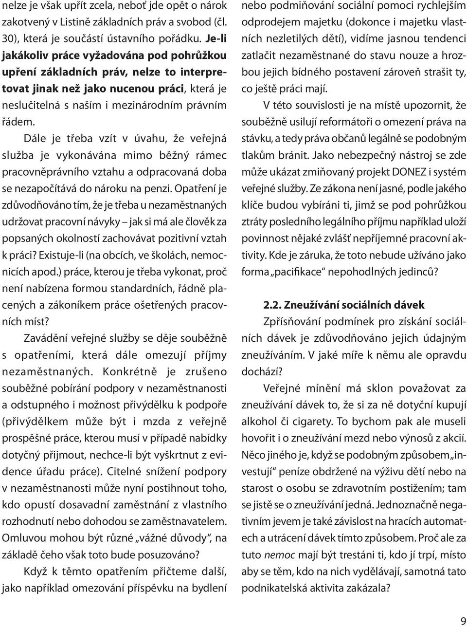 Dále je třeba vzít v úvahu, že veřejná služba je vykonávána mimo běžný rámec pracovněprávního vztahu a odpracovaná doba se nezapočítává do nároku na penzi.