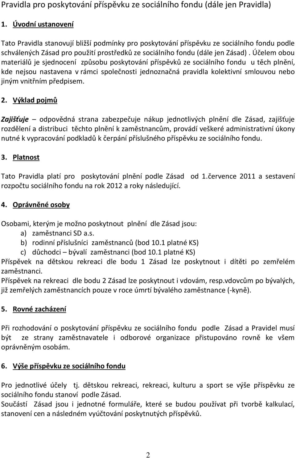 Účelem obou materiálů je sjednocení způsobu poskytování příspěvků ze sociálního fondu u těch plnění, kde nejsou nastavena v rámci společnosti jednoznačná pravidla kolektivní smlouvou nebo jiným