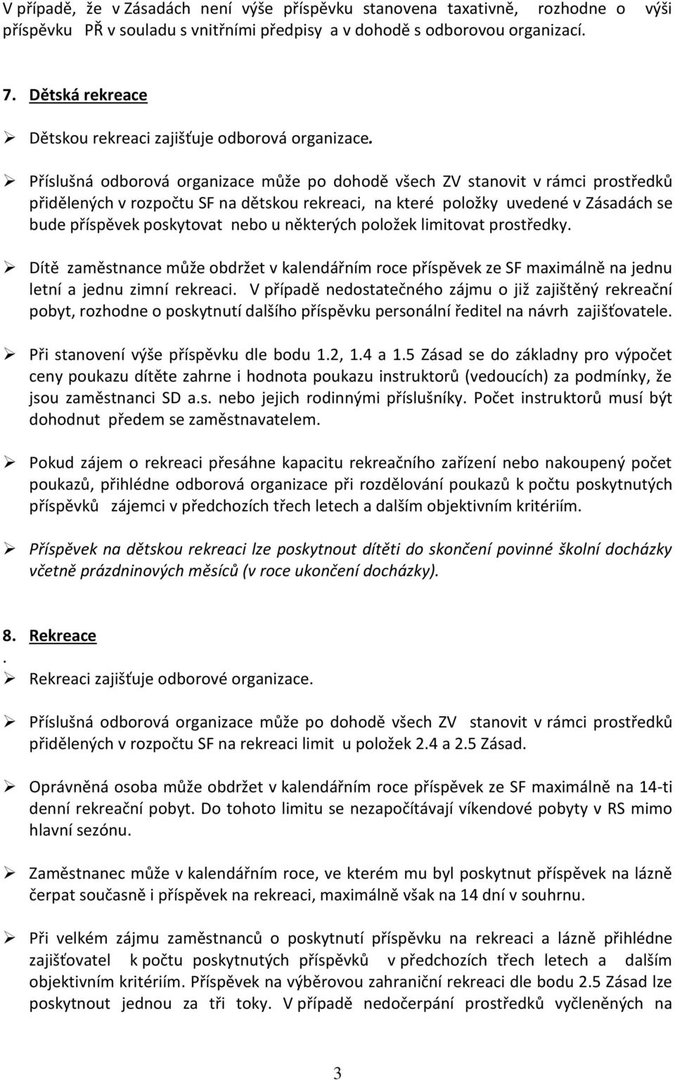 Příslušná odborová organizace může po dohodě všech ZV stanovit v rámci prostředků přidělených v rozpočtu SF na dětskou rekreaci, na které položky uvedené v Zásadách se bude příspěvek poskytovat nebo