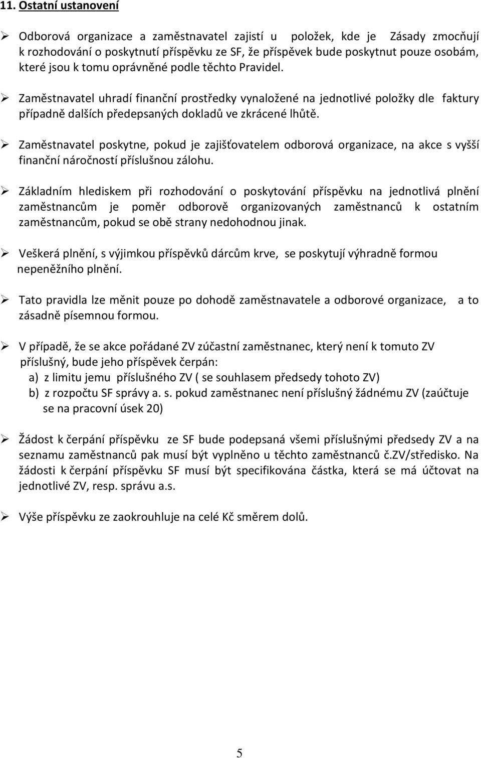 Zaměstnavatel poskytne, pokud je zajišťovatelem odborová organizace, na akce s vyšší finanční náročností příslušnou zálohu.