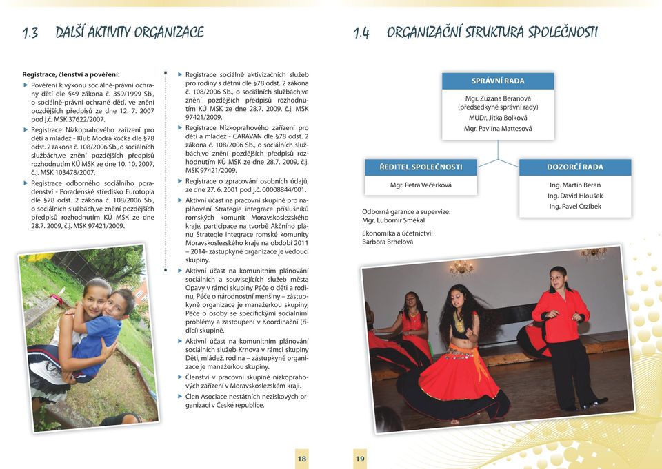 2 zákona č. 108/2006 Sb., o sociálních službách,ve znění pozdějších předpisů rozhodnutím KÚ MSK ze dne 10. 10. 2007, č.j. MSK 103478/2007.