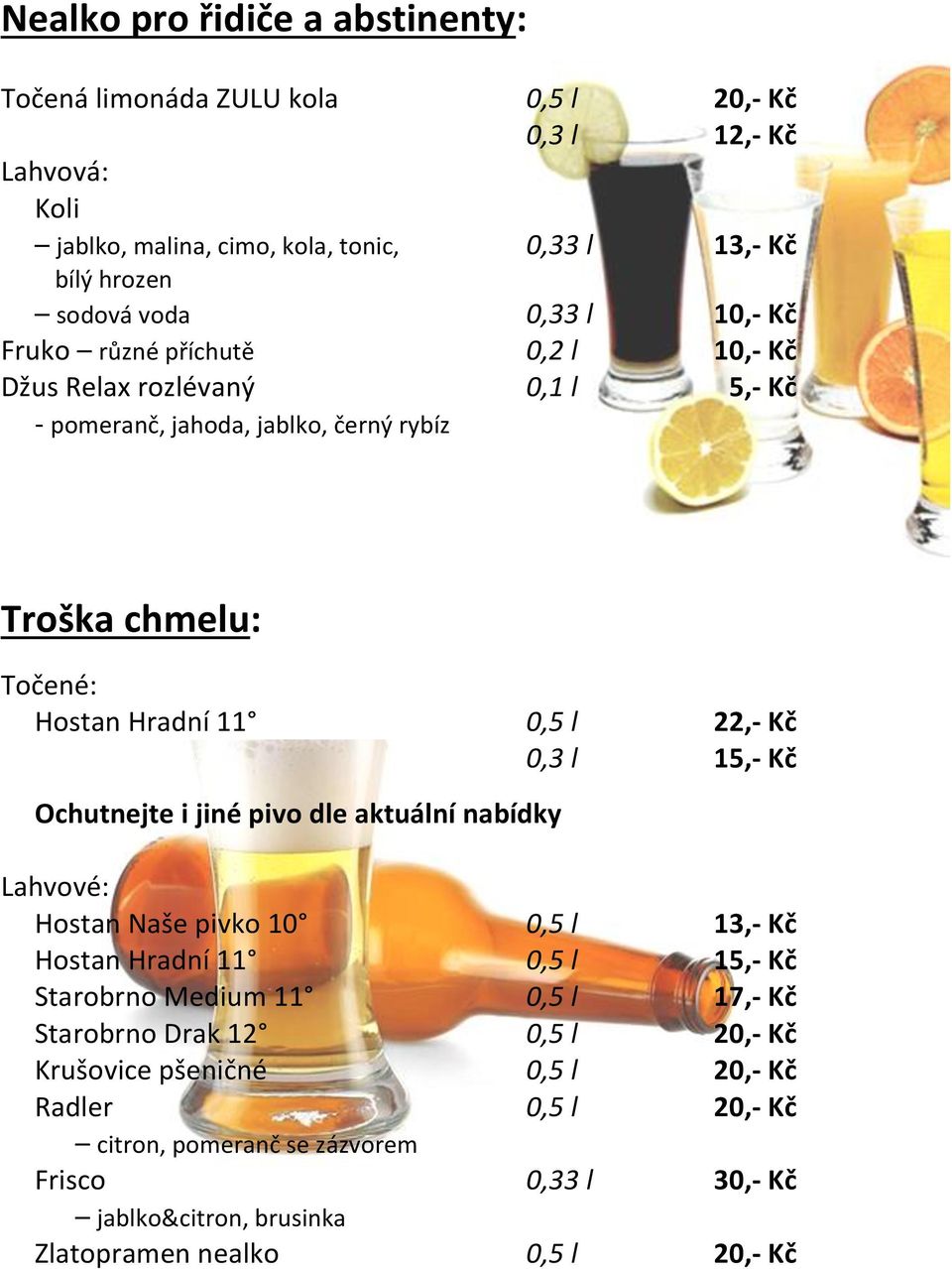 0,3 l 15,- Kč Ochutnejte i jiné pivo dle aktuální nabídky Lahvové: Hostan Naše pivko 10 0,5 l 13,- Kč Hostan Hradní 11 0,5 l 15,- Kč Starobrno Medium 11 0,5 l 17,- Kč Starobrno