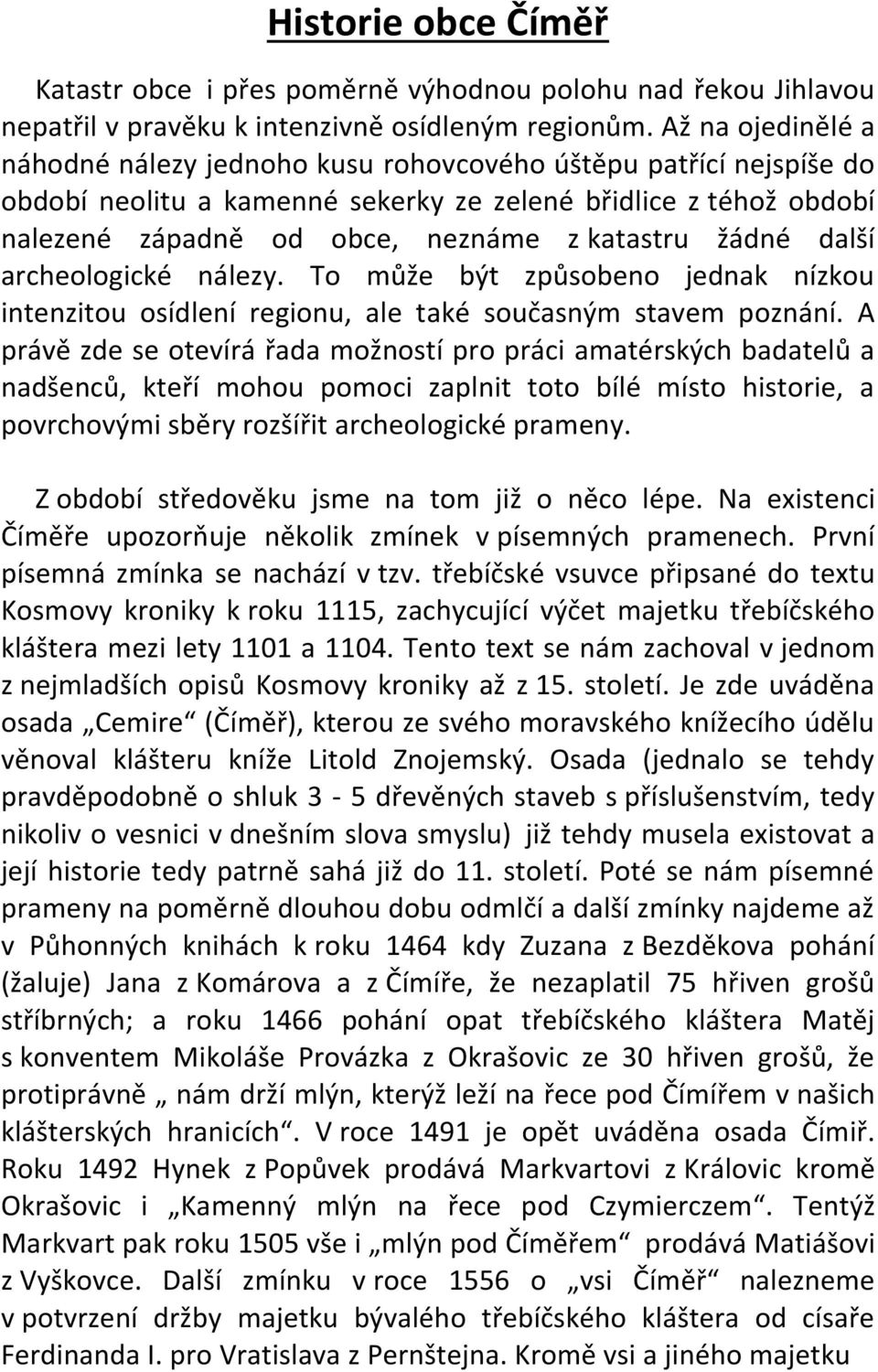 žádné další archeologické nálezy. To může být způsobeno jednak nízkou intenzitou osídlení regionu, ale také současným stavem poznání.