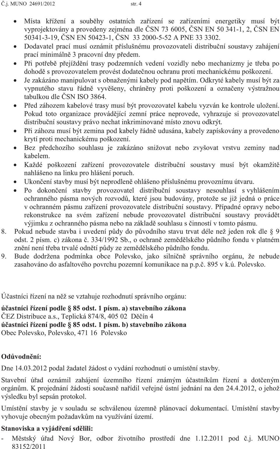 2000-5-52 A PNE 33 3302.! Dodavatel prací musí oznámit příslušnému provozovateli distribuční soustavy zahájení prací minimálně 3 pracovní dny předem.