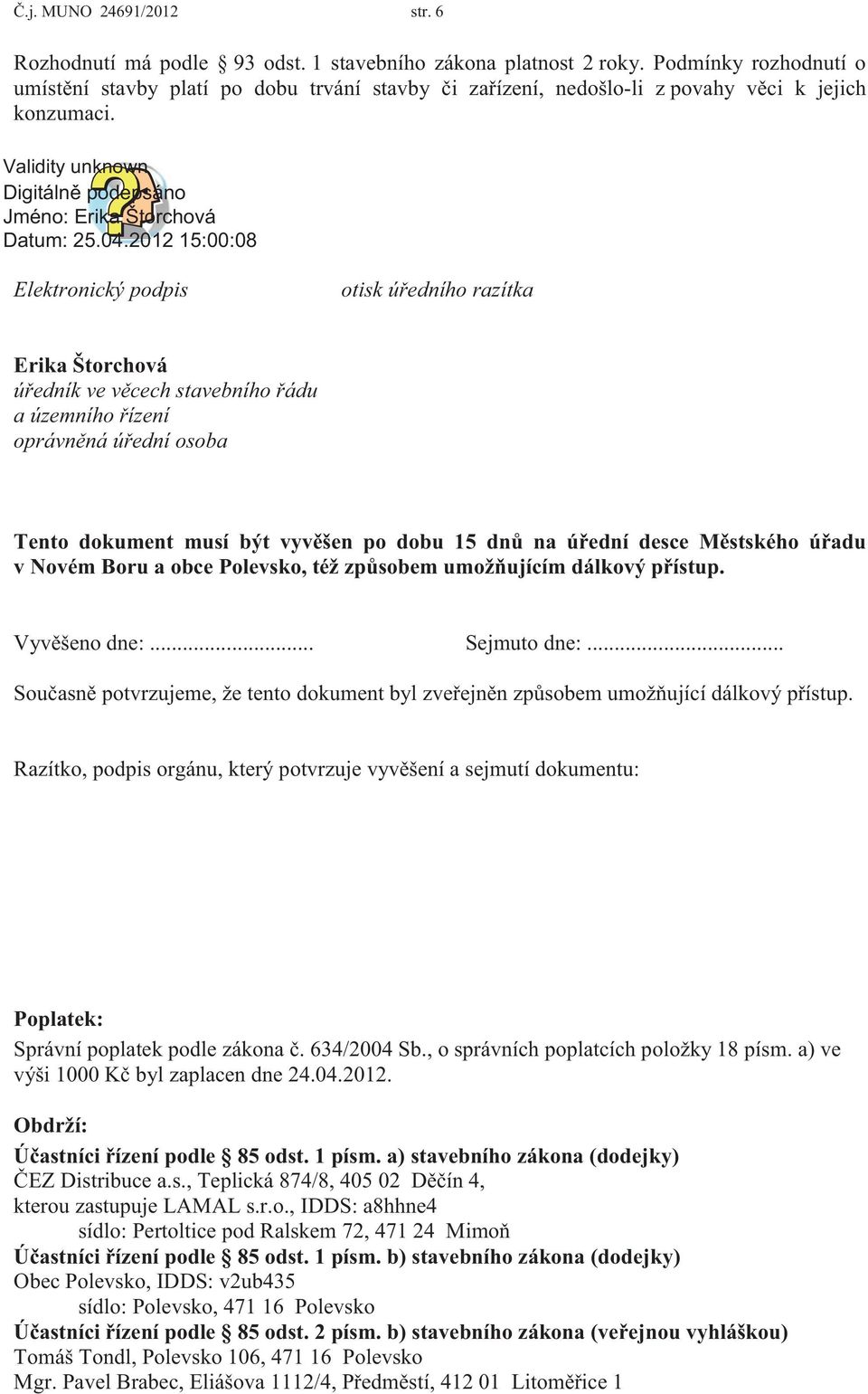 2012 15:00:08 Elektronický podpis otisk úředního razítka Erika Štorchová úředník ve věcech stavebního řádu a územního řízení oprávněná úřední osoba Tento dokument musí být vyvěšen po dobu 15 dnů na