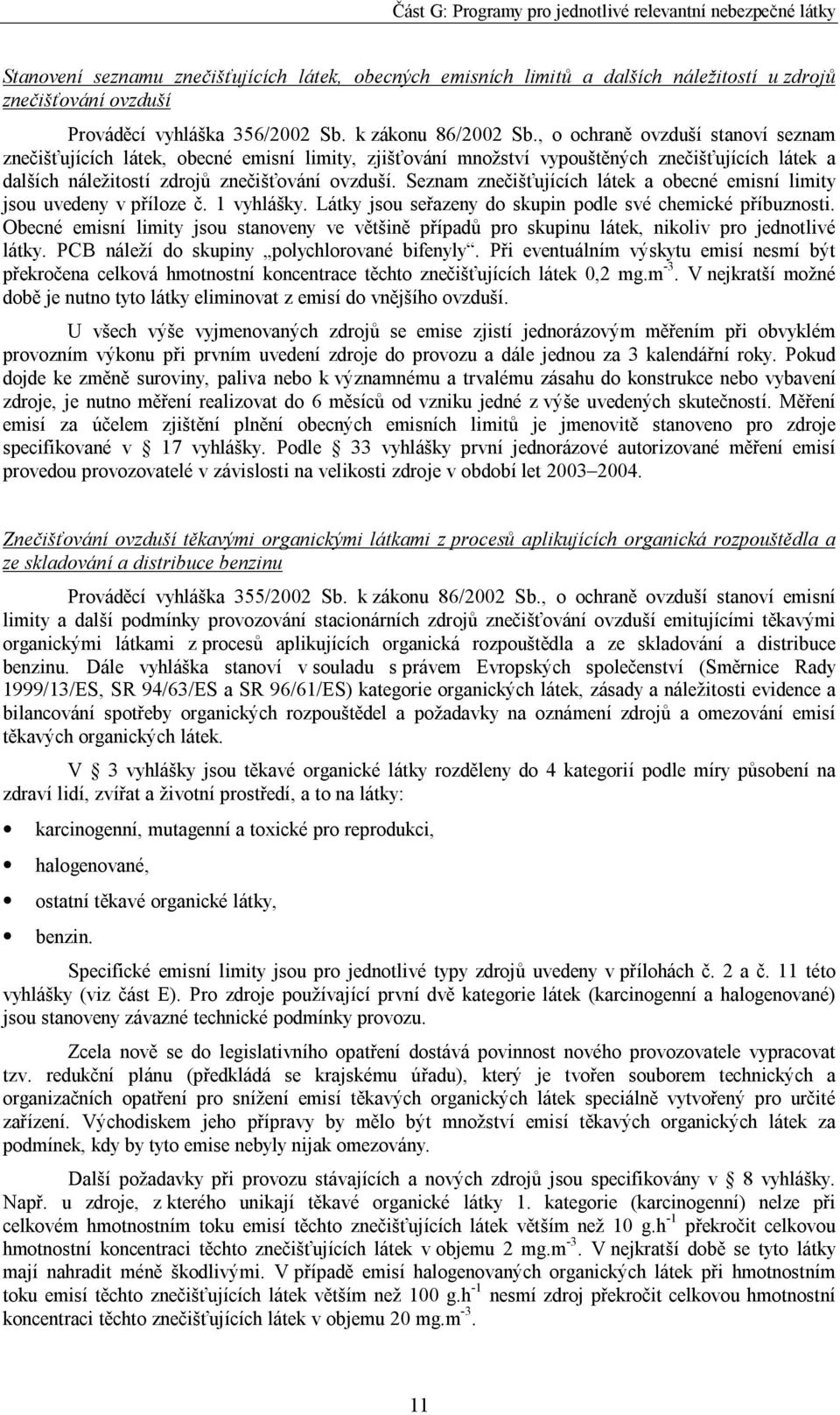 Seznam znečišťujících látek a obecné emisní limity jsou uvedeny v příloze č. 1 vyhlášky. Látky jsou seřazeny do skupin podle své chemické příbuznosti.