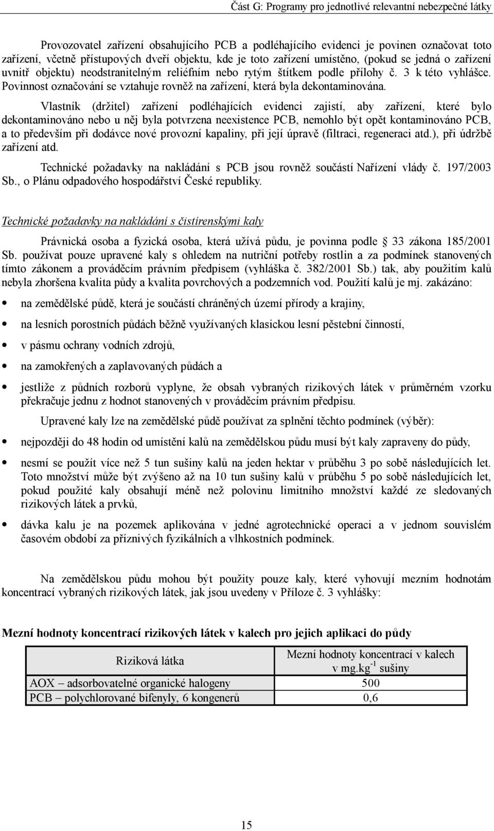 Vlastník (držitel) zařízení podléhajících evidenci zajistí, aby zařízení, které bylo dekontaminováno nebo u něj byla potvrzena neexistence PCB, nemohlo být opět kontaminováno PCB, a to především při