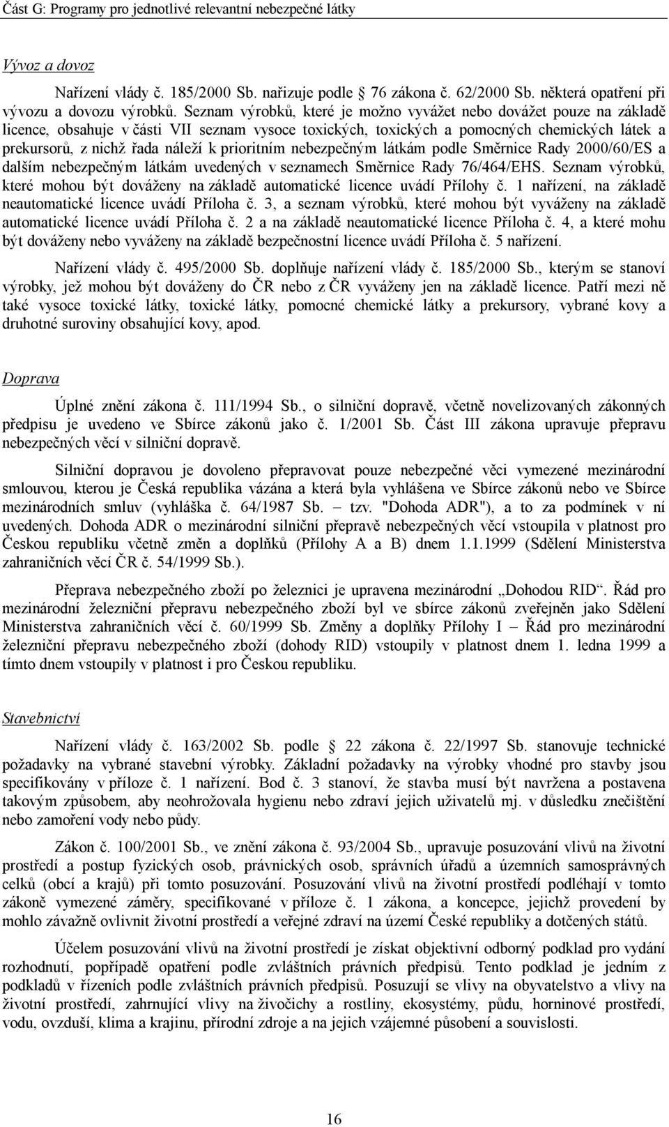 prioritním nebezpečným látkám podle Směrnice Rady 2000/60/ES a dalším nebezpečným látkám uvedených v seznamech Směrnice Rady 76/464/EHS.