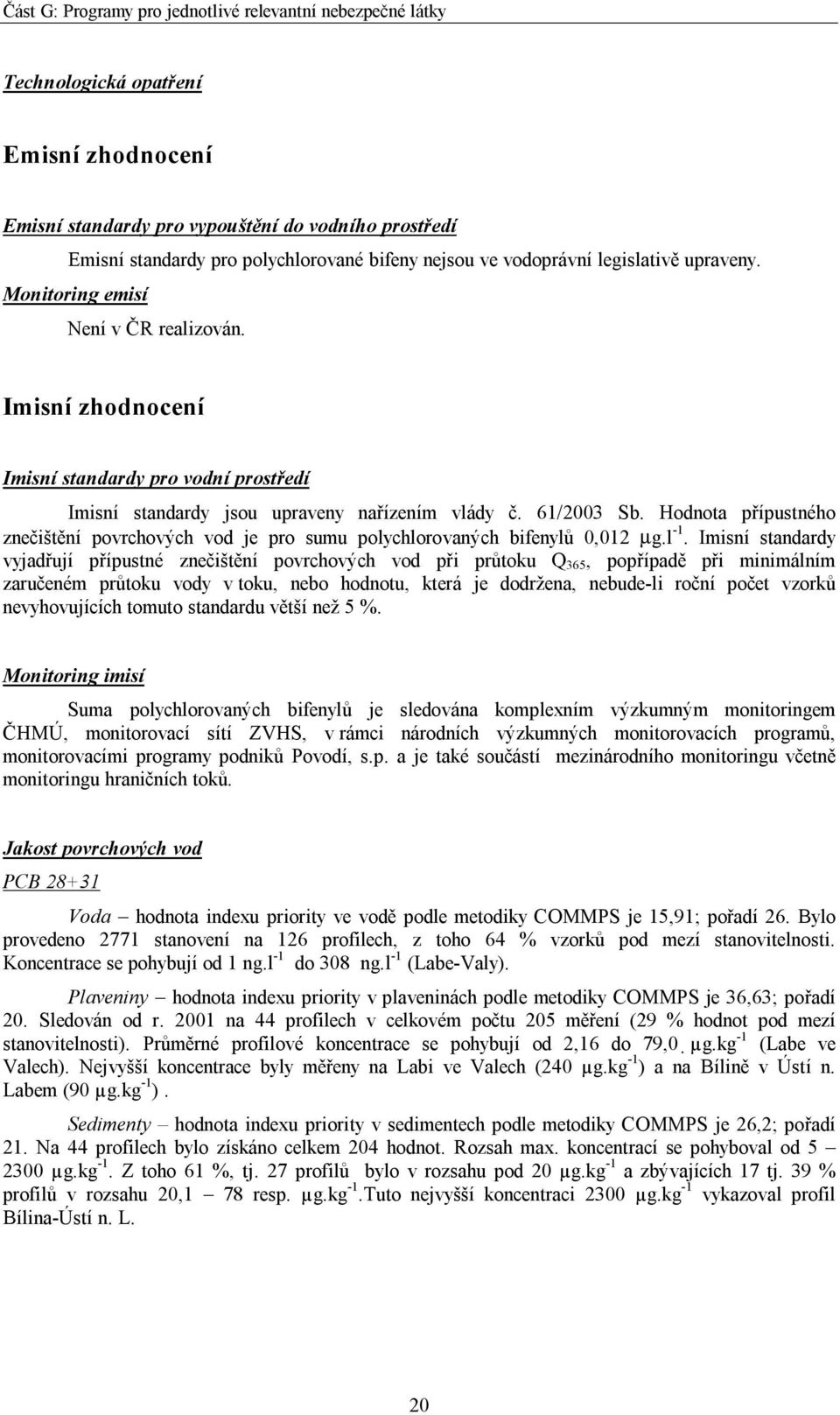 Hodnota přípustného znečištění povrchových vod je pro sumu polychlorovaných bifenylů 0,012 µg.l -1.