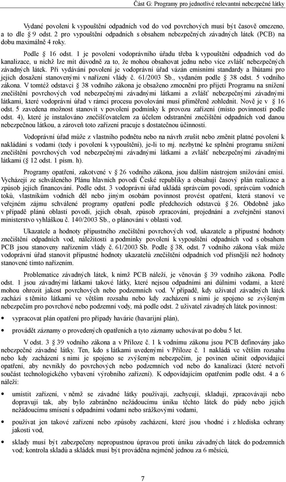 1 je povolení vodoprávního úřadu třeba k vypouštění odpadních vod do kanalizace, u nichž lze mít důvodně za to, že mohou obsahovat jednu nebo více zvlášť nebezpečných závadných látek.