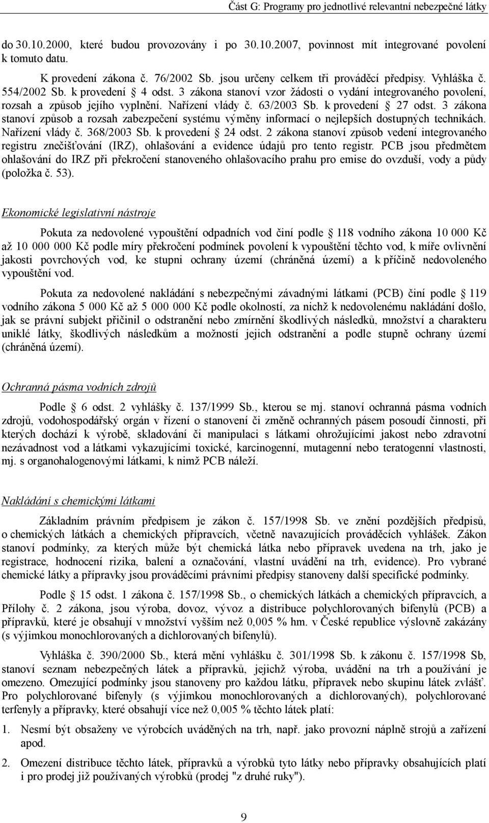 3 zákona stanoví způsob a rozsah zabezpečení systému výměny informací o nejlepších dostupných technikách. Nařízení vlády č. 368/2003 Sb. k provedení 24 odst.