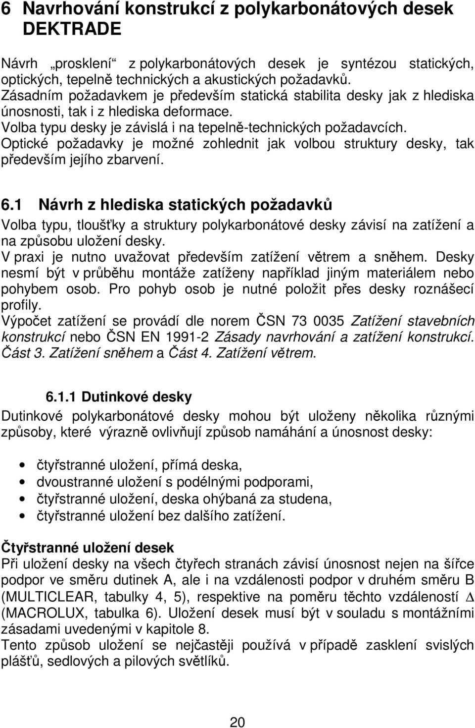 Optické požadavky je možné zohlednit jak volbou struktury desky, tak především jejího zbarvení. 6.