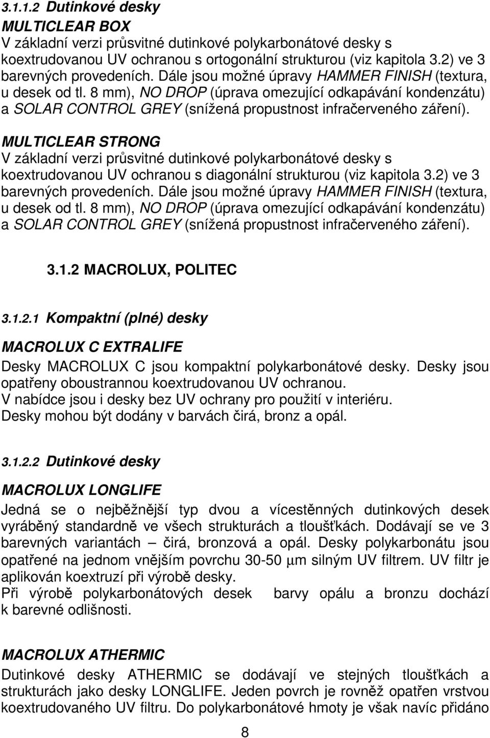 MULTICLEAR STRONG V základní verzi průsvitné dutinkové polykarbonátové desky s koextrudovanou UV ochranou s diagonální strukturou (viz kapitola 3.2) ve 3 barevných provedeních.  3.1.