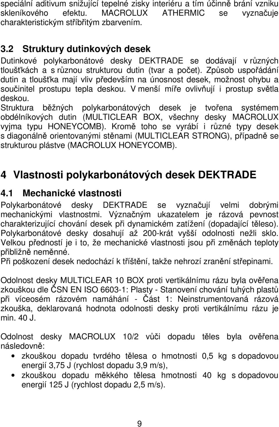 Způsob uspořádání dutin a tloušťka mají vliv především na únosnost desek, možnost ohybu a součinitel prostupu tepla deskou. V menší míře ovlivňují i prostup světla deskou.