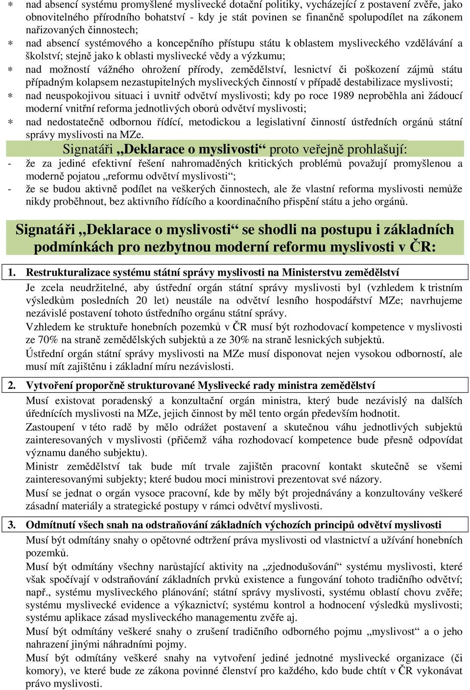 ohrožení přírody, zemědělství, lesnictví či poškození zájmů státu případným kolapsem nezastupitelných mysliveckých činností v případě destabilizace myslivosti; nad neuspokojivou situaci i uvnitř