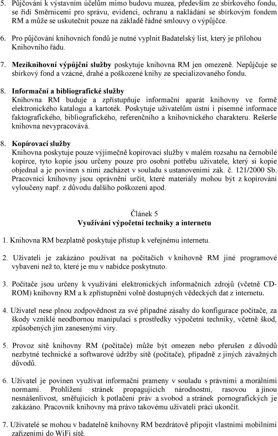 Meziknihovní výpůjční služby poskytuje knihovna RM jen omezeně. Nepůjčuje se sbírkový fond a vzácné, drahé a poškozené knihy ze specializovaného fondu. 8.