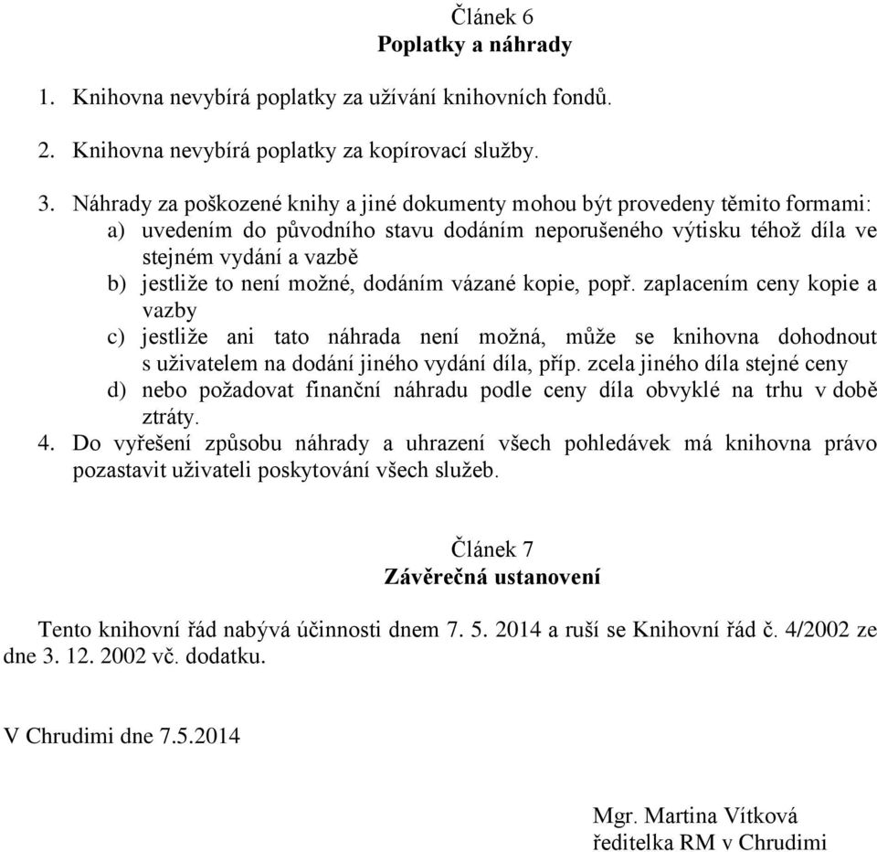 možné, dodáním vázané kopie, popř. zaplacením ceny kopie a vazby c) jestliže ani tato náhrada není možná, může se knihovna dohodnout s uživatelem na dodání jiného vydání díla, příp.