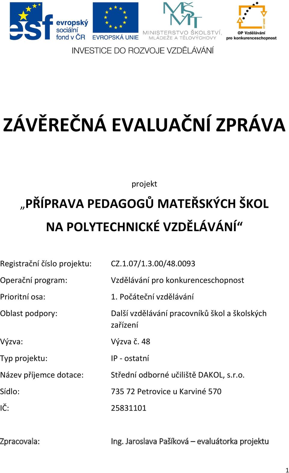 Počáteční vzdělávání Další vzdělávání pracovníků škol a školských zařízení Výzva: Výzva č.