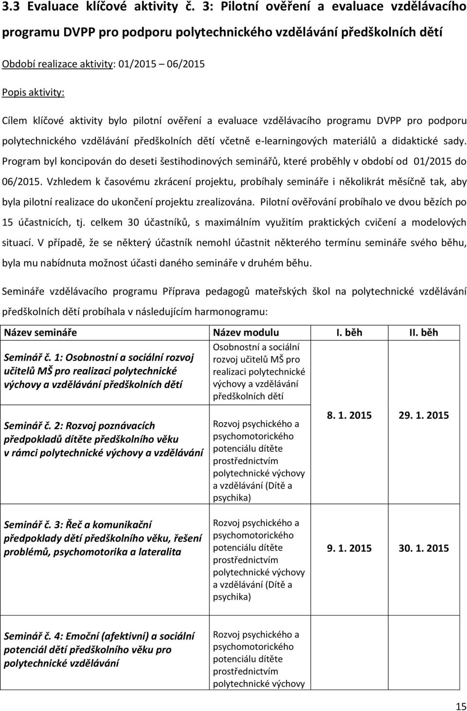 bylo pilotní ověření a evaluace vzdělávacího programu DVPP pro podporu polytechnického vzdělávání předškolních dětí včetně e-learningových materiálů a didaktické sady.