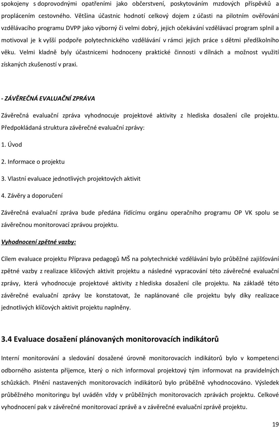 polytechnického vzdělávání v rámci jejich práce s dětmi předškolního věku. Velmi kladně byly účastnicemi hodnoceny praktické činnosti v dílnách a možnost využití získaných zkušeností v praxi.