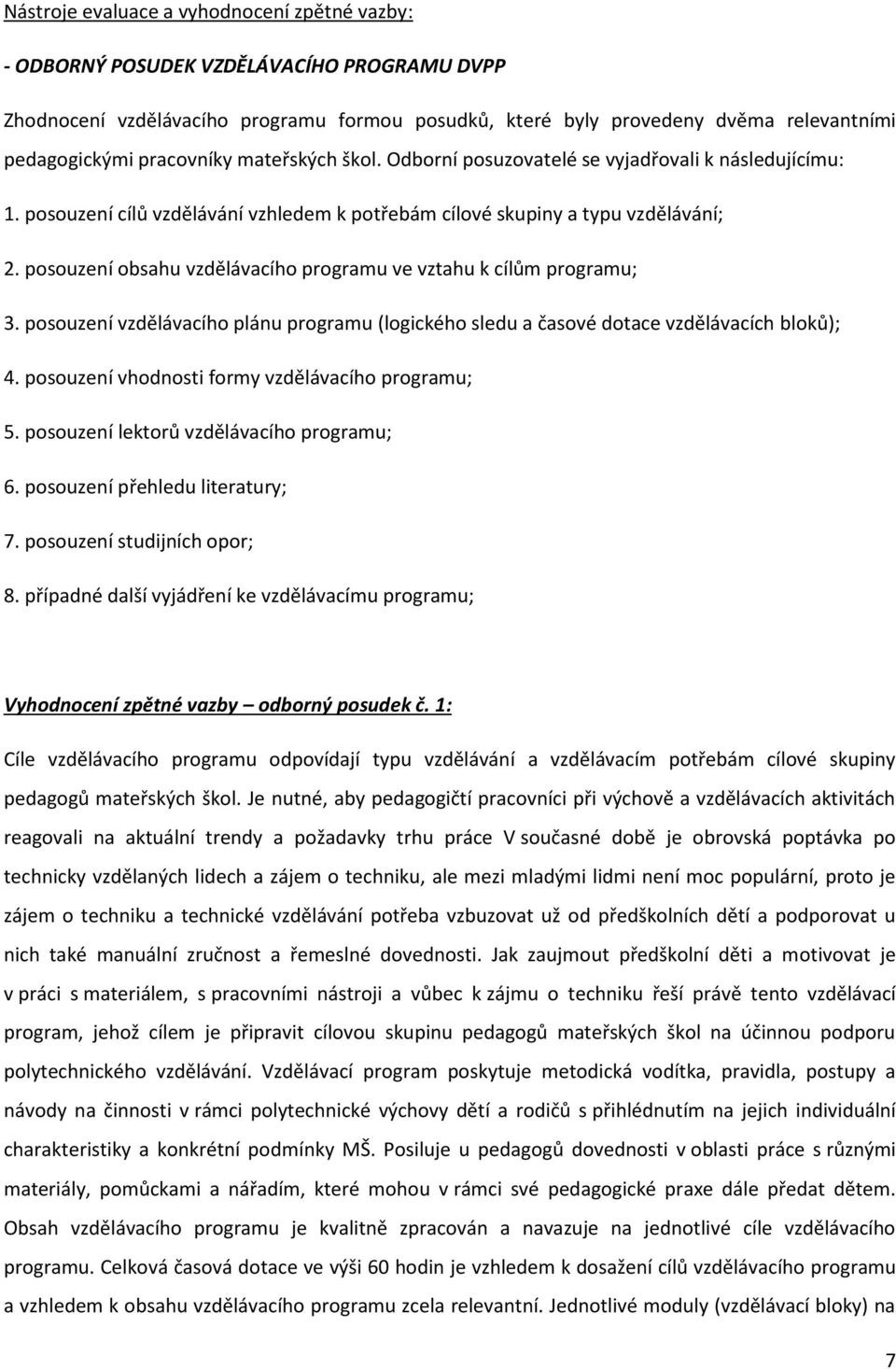 posouzení obsahu vzdělávacího programu ve vztahu k cílům programu; 3. posouzení vzdělávacího plánu programu (logického sledu a časové dotace vzdělávacích bloků); 4.