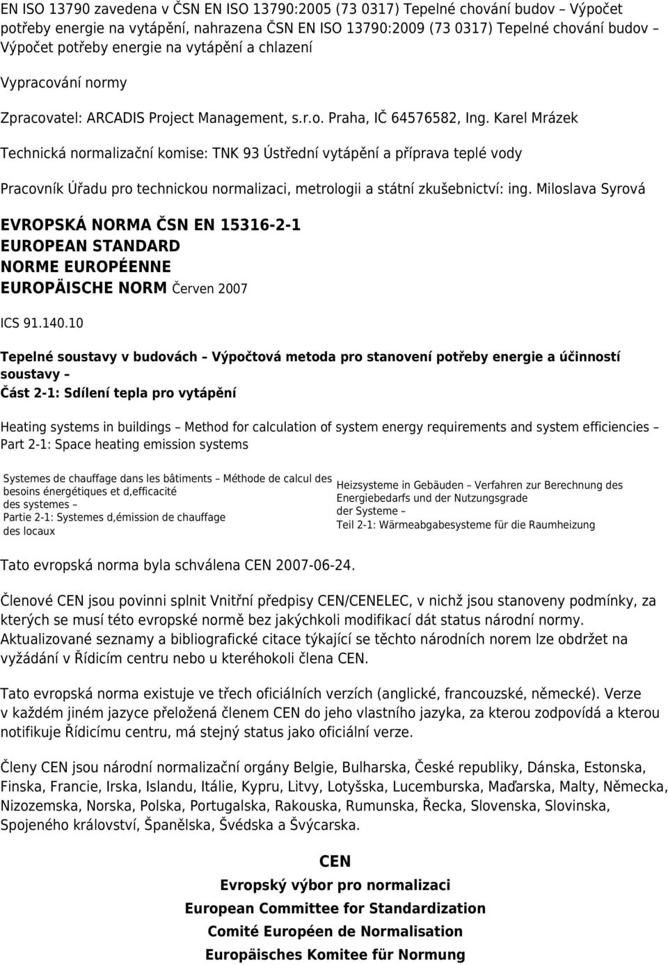 Karel Mrázek Technická normalizační komise: TNK 93 Ústřední vytápění a příprava teplé vody Pracovník Úřadu pro technickou normalizaci, metrologii a státní zkušebnictví: ing.