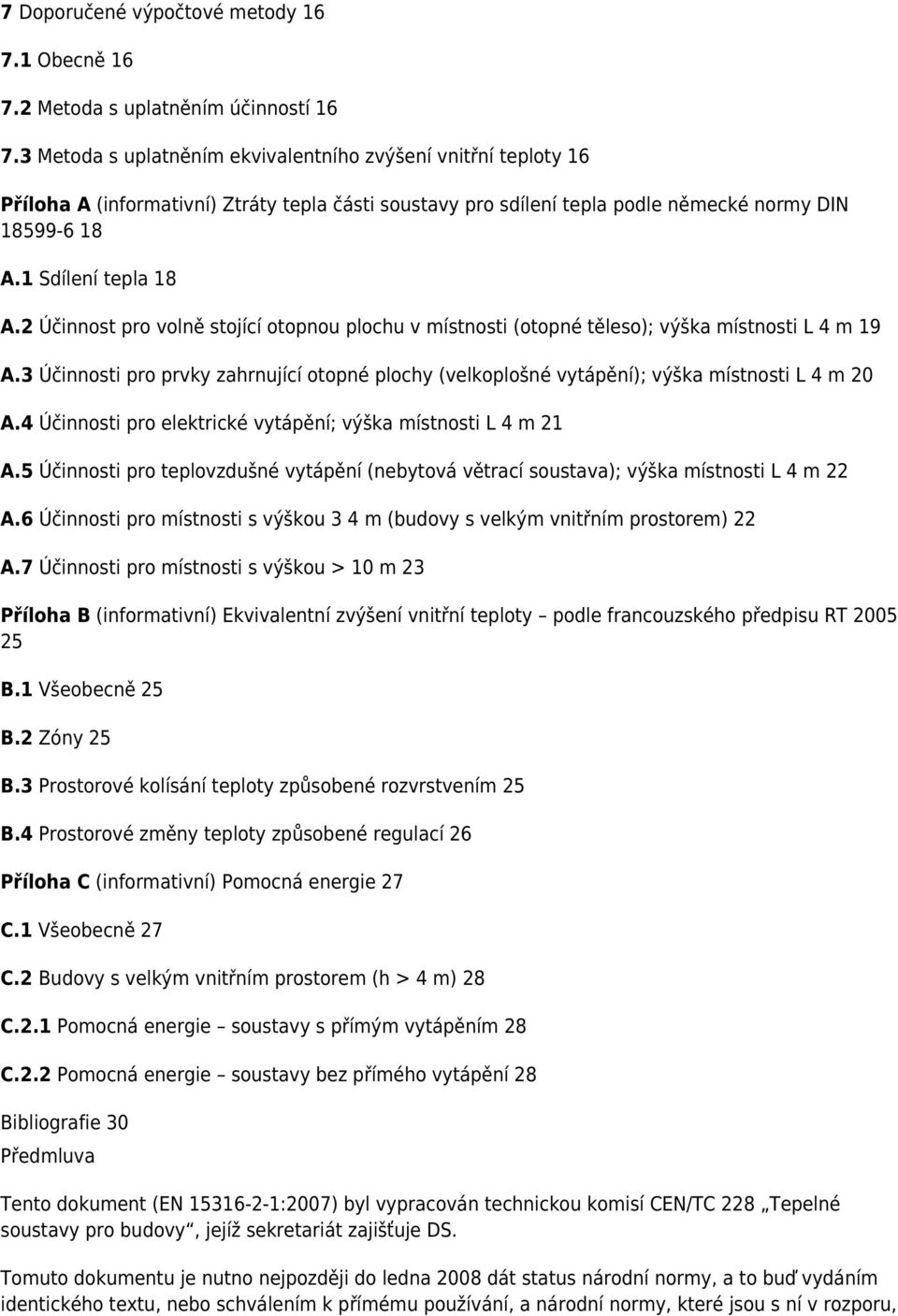 2 Účinnost pro volně stojící otopnou plochu v místnosti (otopné těleso); výška místnosti L 4 m 19 A.3 Účinnosti pro prvky zahrnující otopné plochy (velkoplošné vytápění); výška místnosti L 4 m 20 A.