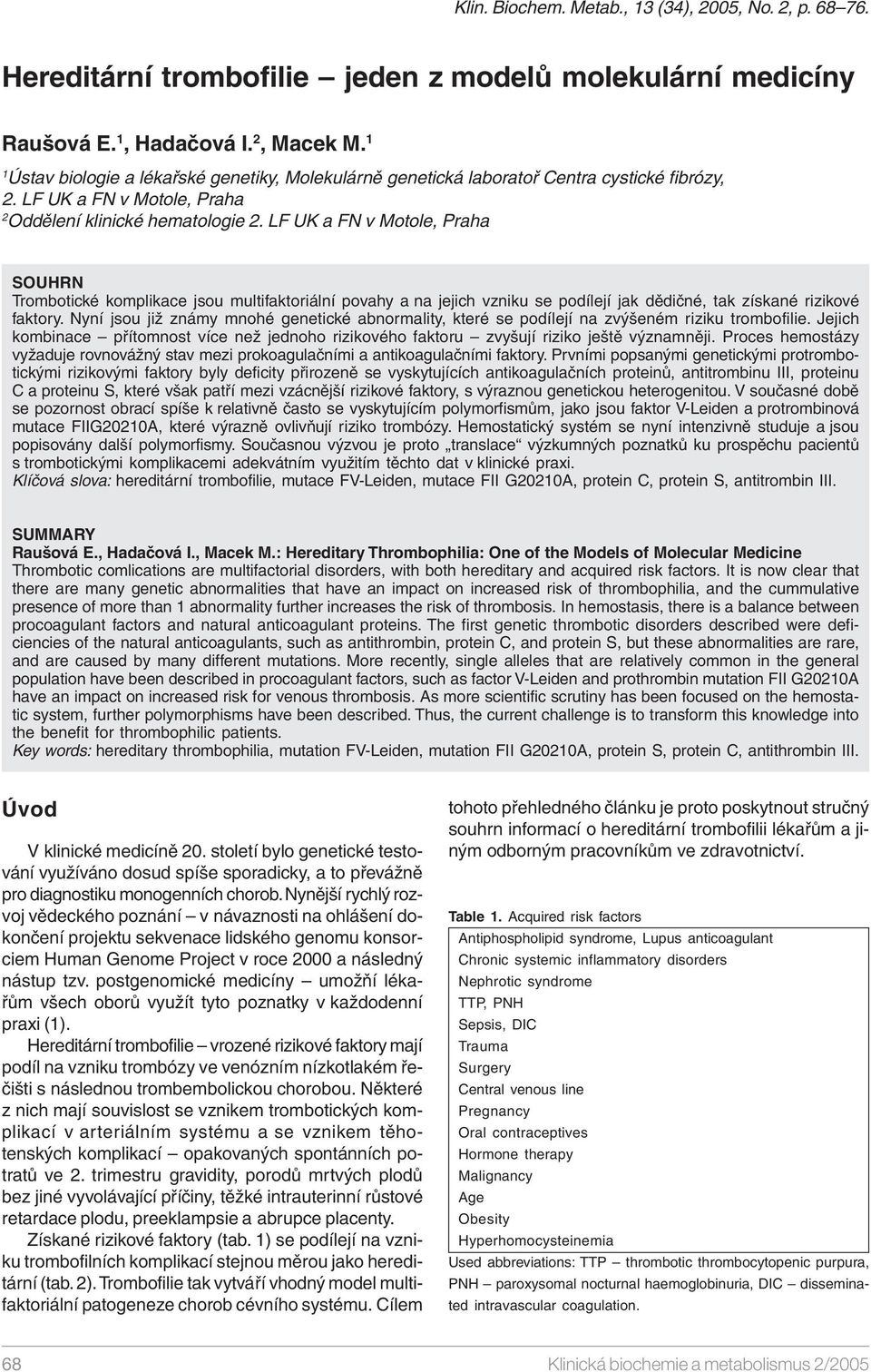 LF UK a FN v Motole, Praha SOUHRN Trombotické komplikace jsou multifaktoriální povahy a na jejich vzniku se podílejí jak dědičné, tak získané rizikové faktory.