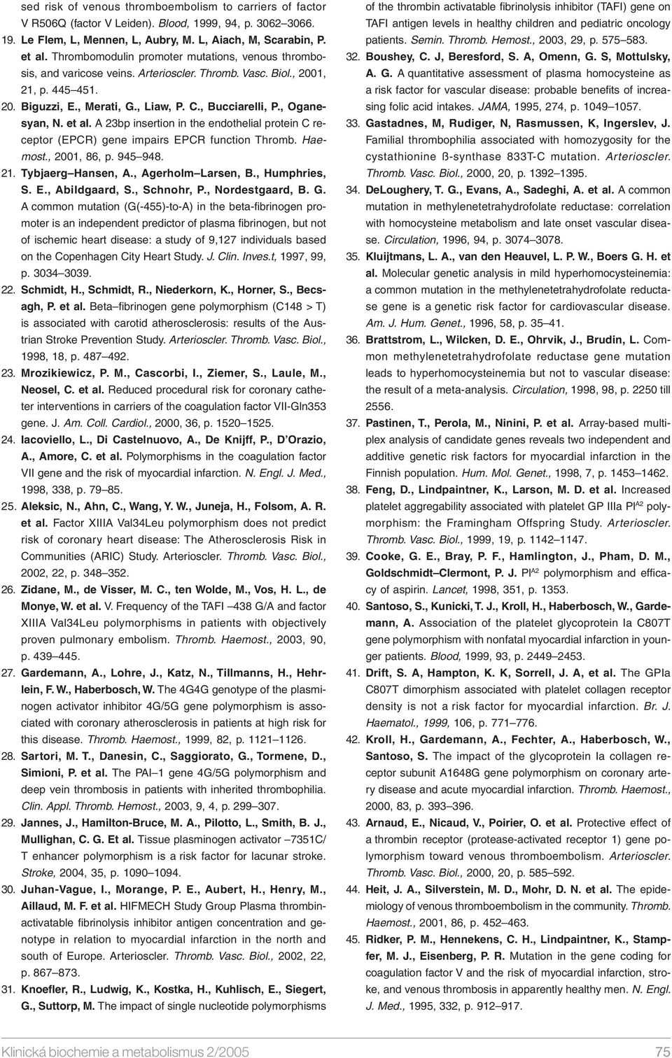 , Oganesyan, N. et al. A 23bp insertion in the endothelial protein C receptor (EPCR) gene impairs EPCR function Thromb. Haemost., 2001, 86, p. 945 948. 21. Tybjaerg Hansen, A., Agerholm Larsen, B.