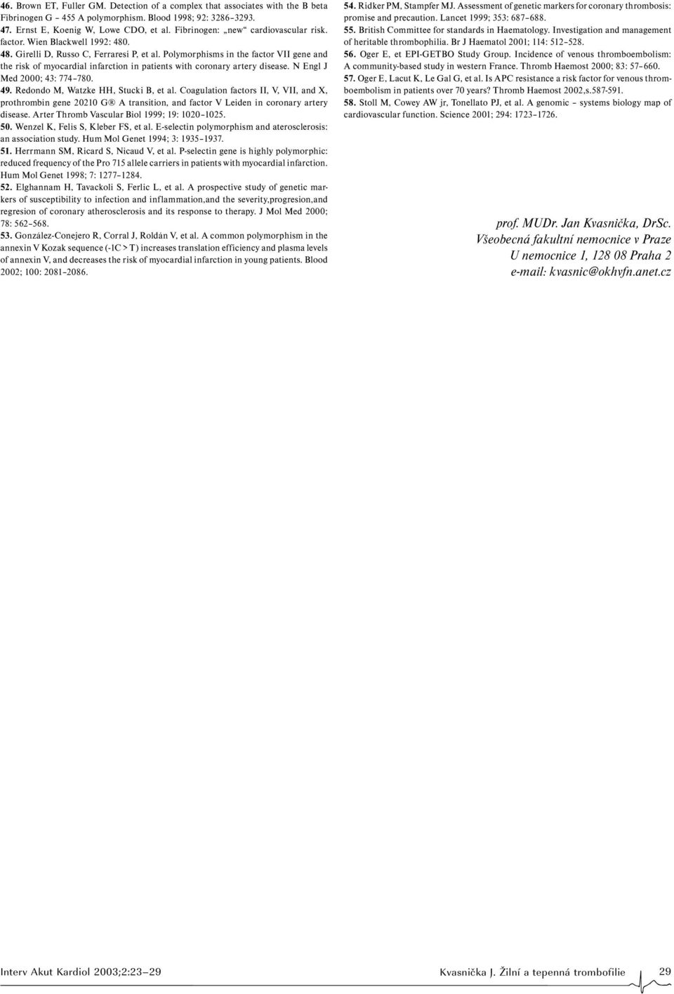 Polymorphisms in the factor VII gene and the risk of myocardial infarction in patients with coronary artery disease. N Engl J Med 2000; 43: 774 780. 49. Redondo M, Watzke HH, Stucki B, et al.