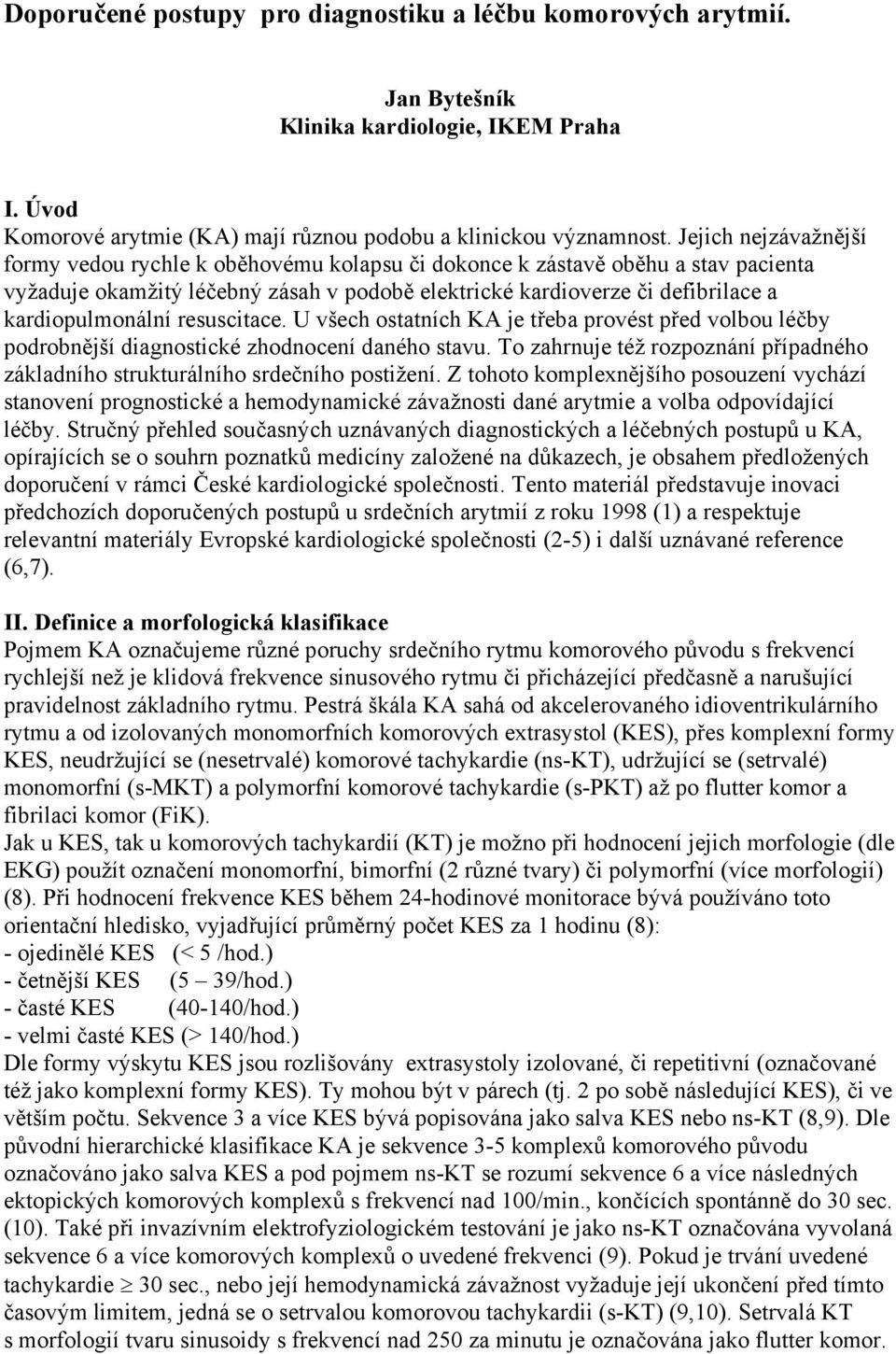 kardiopulmonální resuscitace. U všech ostatních KA je třeba provést před volbou léčby podrobnější diagnostické zhodnocení daného stavu.