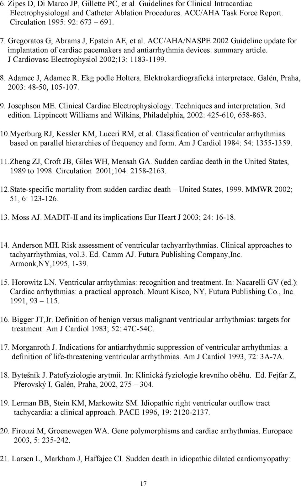 J Cardiovasc Electrophysiol 2002;13: 1183-1199. 8. Adamec J, Adamec R. Ekg podle Holtera. Elektrokardiografická interpretace. Galén, Praha, 2003: 48-50, 105-107. 9. Josephson ME.