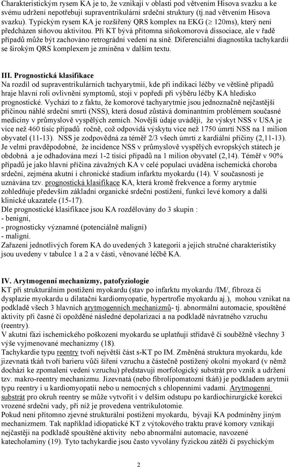 Při KT bývá přítomna síňokomorová dissociace, ale v řadě případů může být zachováno retrográdní vedení na síně.