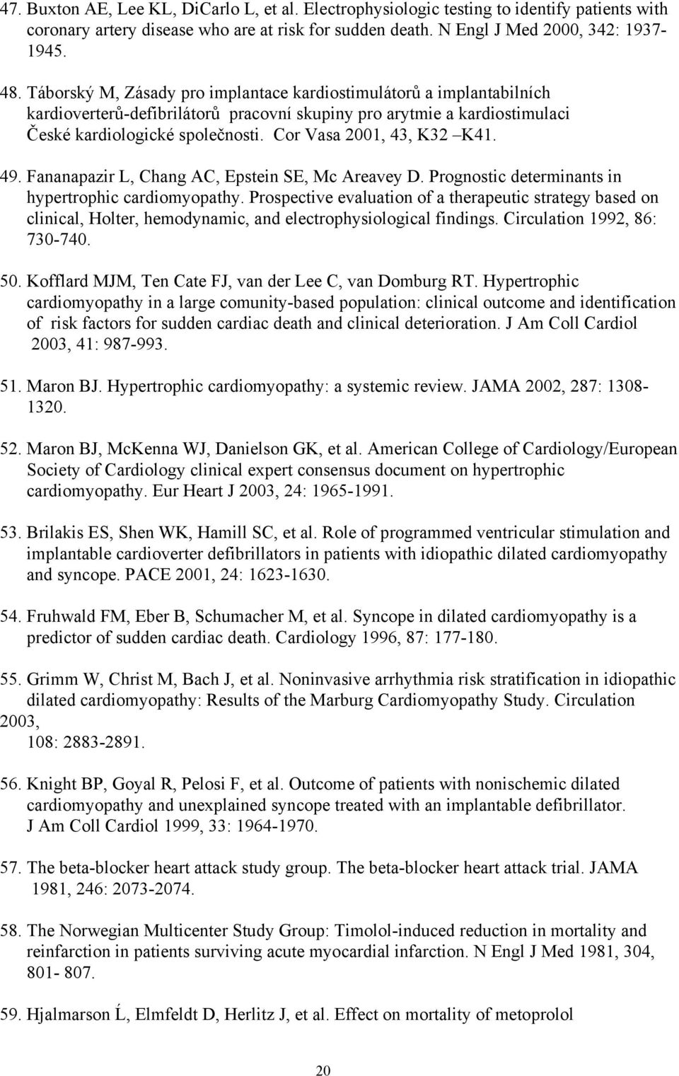 Cor Vasa 2001, 43, K32 K41. 49. Fananapazir L, Chang AC, Epstein SE, Mc Areavey D. Prognostic determinants in hypertrophic cardiomyopathy.