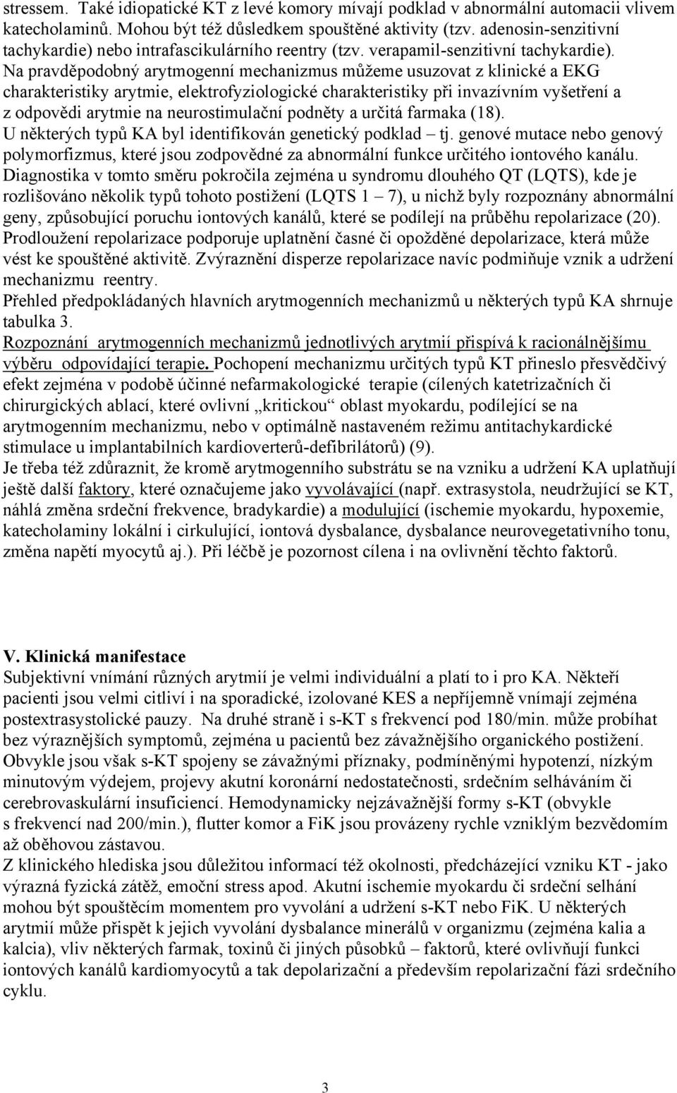 Na pravděpodobný arytmogenní mechanizmus můžeme usuzovat z klinické a EKG charakteristiky arytmie, elektrofyziologické charakteristiky při invazívním vyšetření a z odpovědi arytmie na neurostimulační