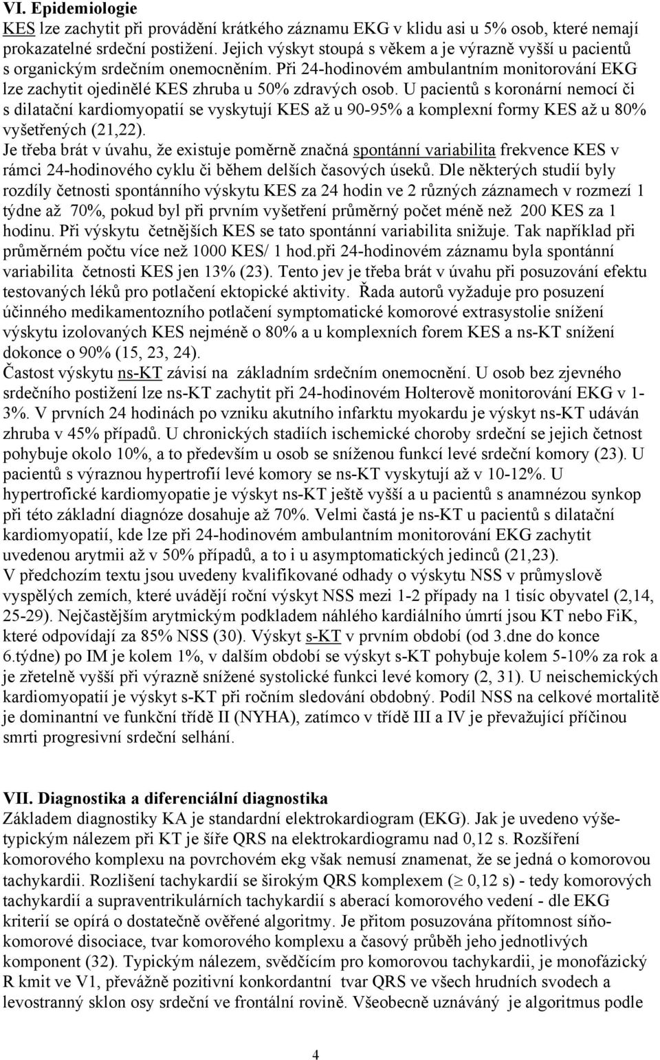 U pacientů s koronární nemocí či s dilatační kardiomyopatií se vyskytují KES až u 90-95% a komplexní formy KES až u 80% vyšetřených (21,22).