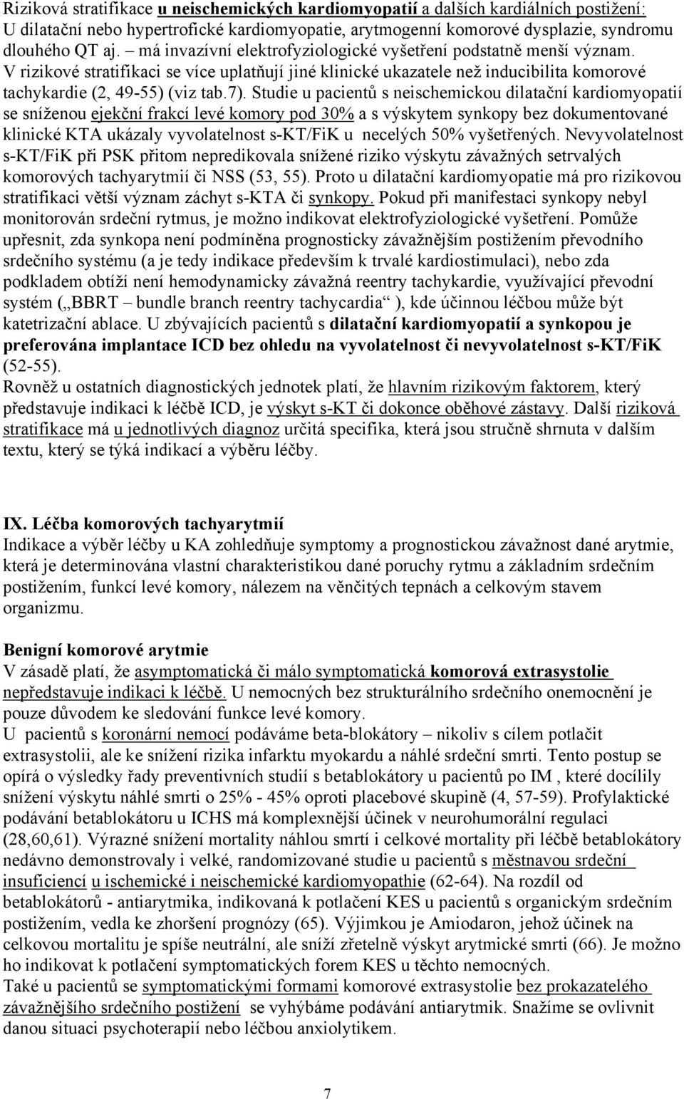 Studie u pacientů s neischemickou dilatační kardiomyopatií se sníženou ejekční frakcí levé komory pod 30% a s výskytem synkopy bez dokumentované klinické KTA ukázaly vyvolatelnost s-kt/fik u necelých