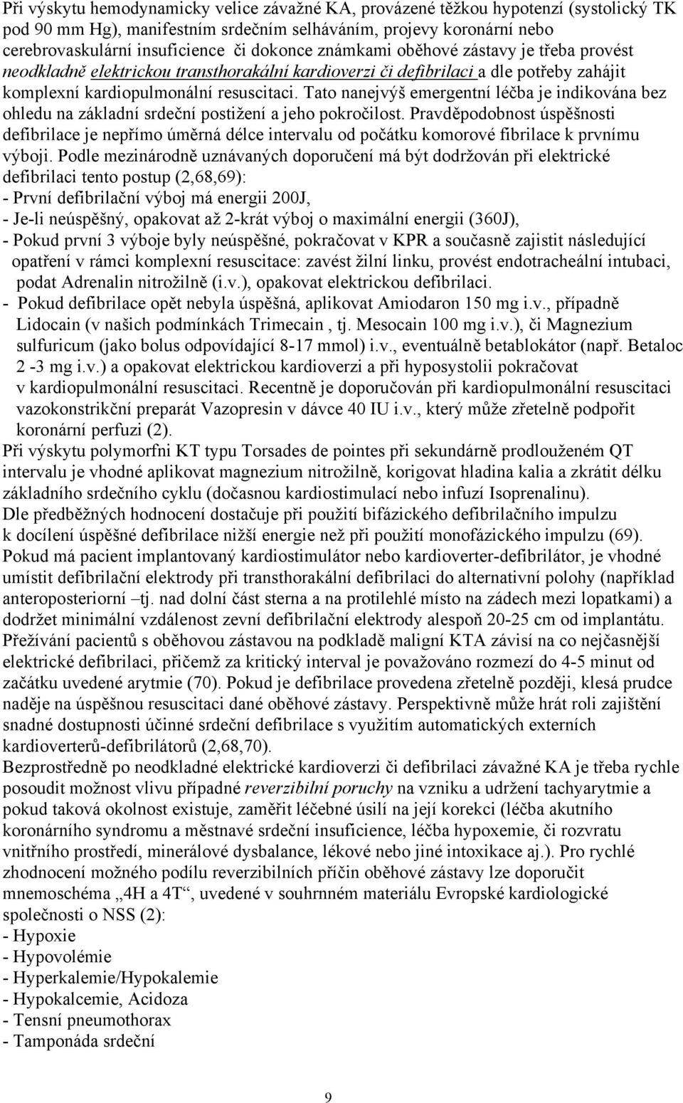 Tato nanejvýš emergentní léčba je indikována bez ohledu na základní srdeční postižení a jeho pokročilost.